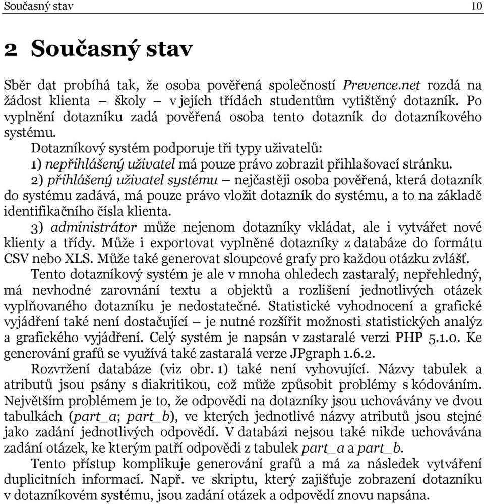 Dotazníkový systém podporuje tři typy uživatelů: 1) nepřihlášený uživatel má pouze právo zobrazit přihlašovací stránku.