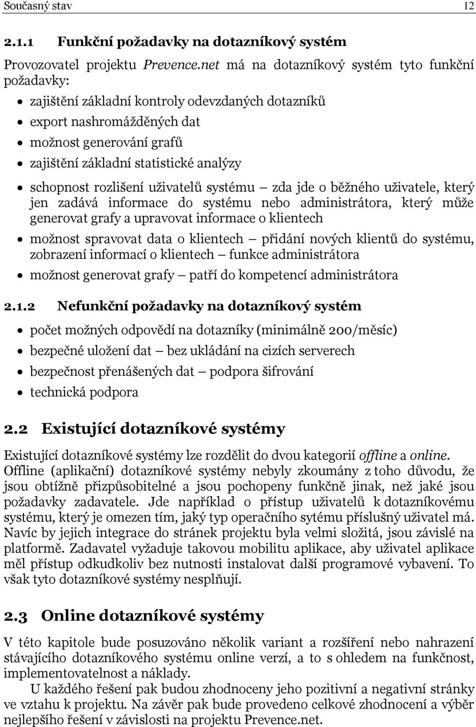schopnost rozlišení uživatelů systému zda jde o běžného uživatele, který jen zadává informace do systému nebo administrátora, který může generovat grafy a upravovat informace o klientech možnost