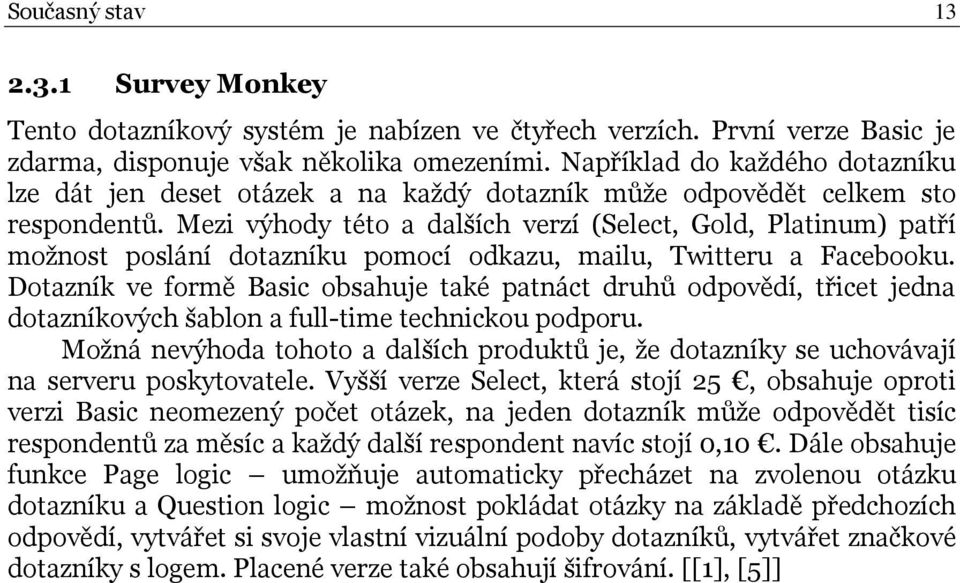 Mezi výhody této a dalších verzí (Select, Gold, Platinum) patří možnost poslání dotazníku pomocí odkazu, mailu, Twitteru a Facebooku.