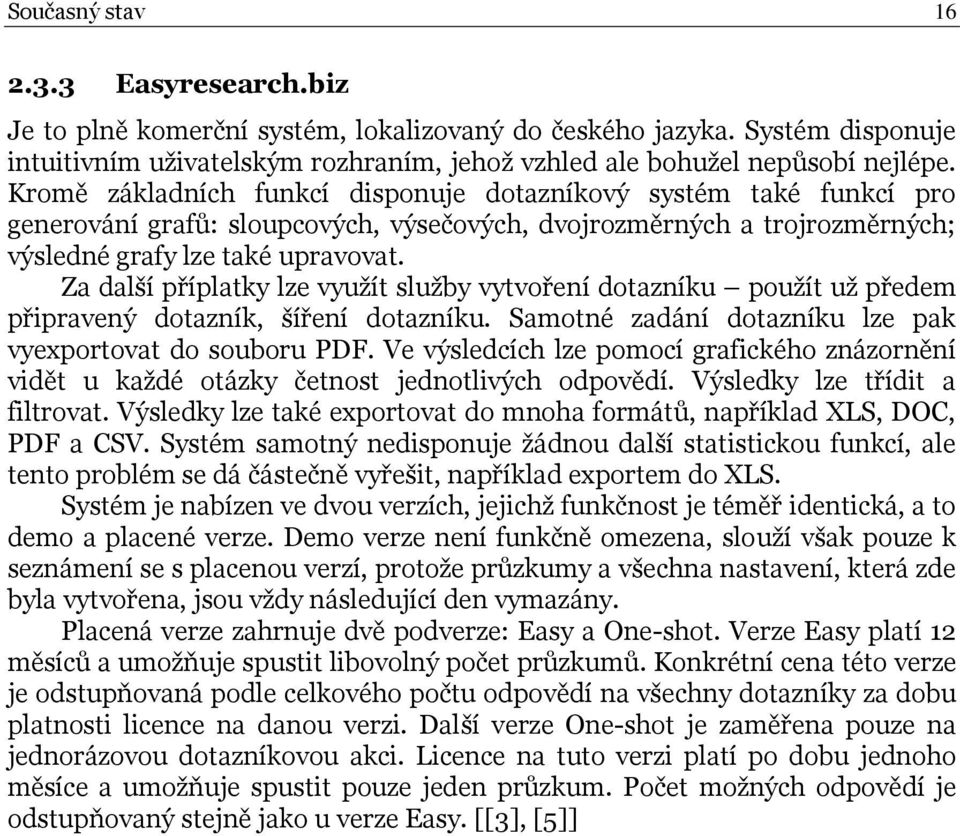 Za další příplatky lze využít služby vytvoření dotazníku použít už předem připravený dotazník, šíření dotazníku. Samotné zadání dotazníku lze pak vyexportovat do souboru PDF.