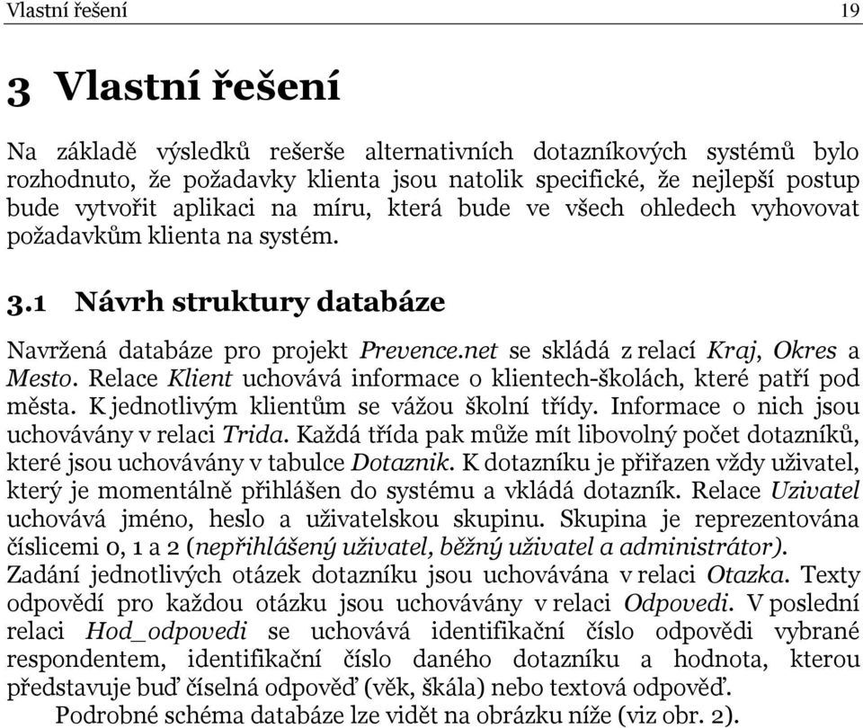 Relace Klient uchovává informace o klientech-školách, které patří pod města. K jednotlivým klientům se vážou školní třídy. Informace o nich jsou uchovávány v relaci Trida.