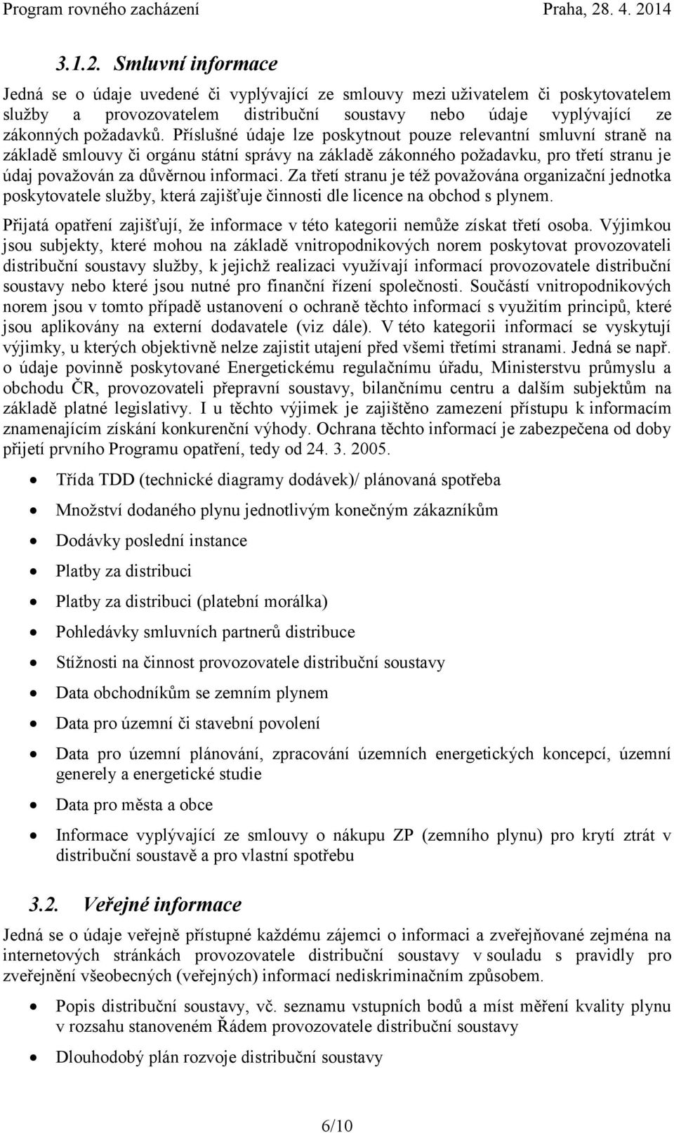 Příslušné údaje lze poskytnout pouze relevantní smluvní straně na základě smlouvy či orgánu státní správy na základě zákonného požadavku, pro třetí stranu je údaj považován za důvěrnou informaci.