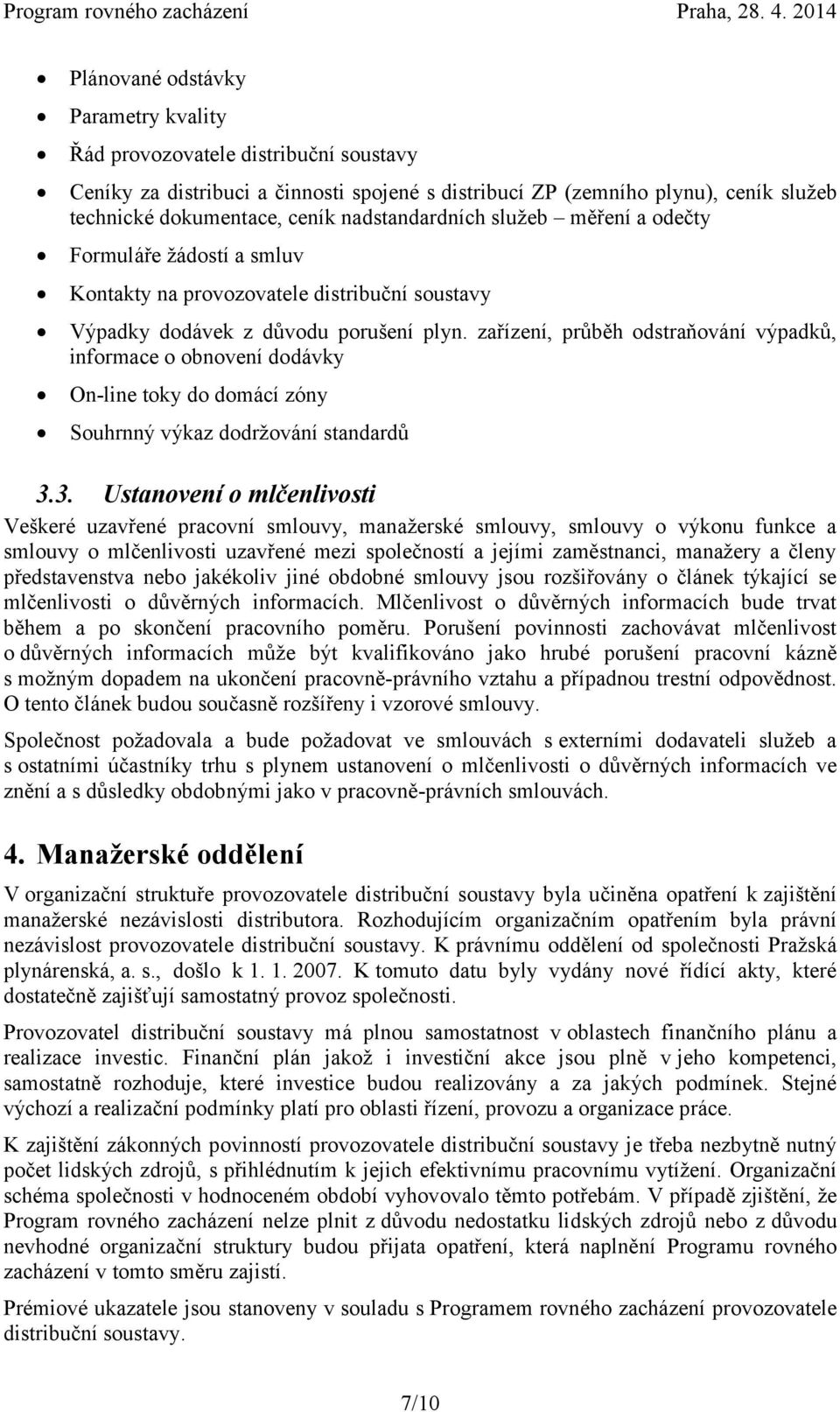 zařízení, průběh odstraňování výpadků, informace o obnovení dodávky On-line toky do domácí zóny Souhrnný výkaz dodržování standardů 3.