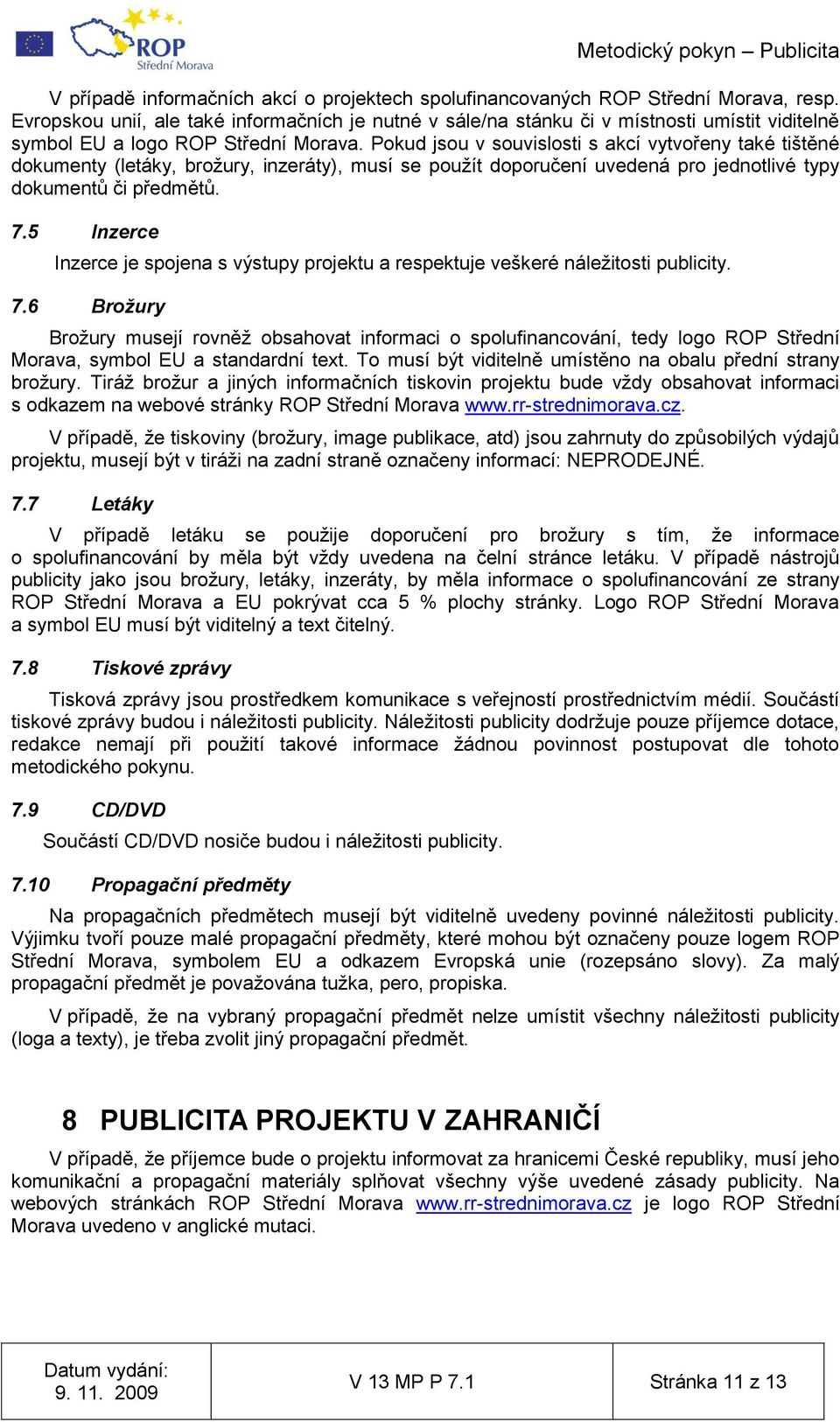 Pokud jsou v souvislosti s akcí vytvořeny také tištěné dokumenty (letáky, brožury, inzeráty), musí se použít doporučení uvedená pro jednotlivé typy dokumentů či předmětů. 7.