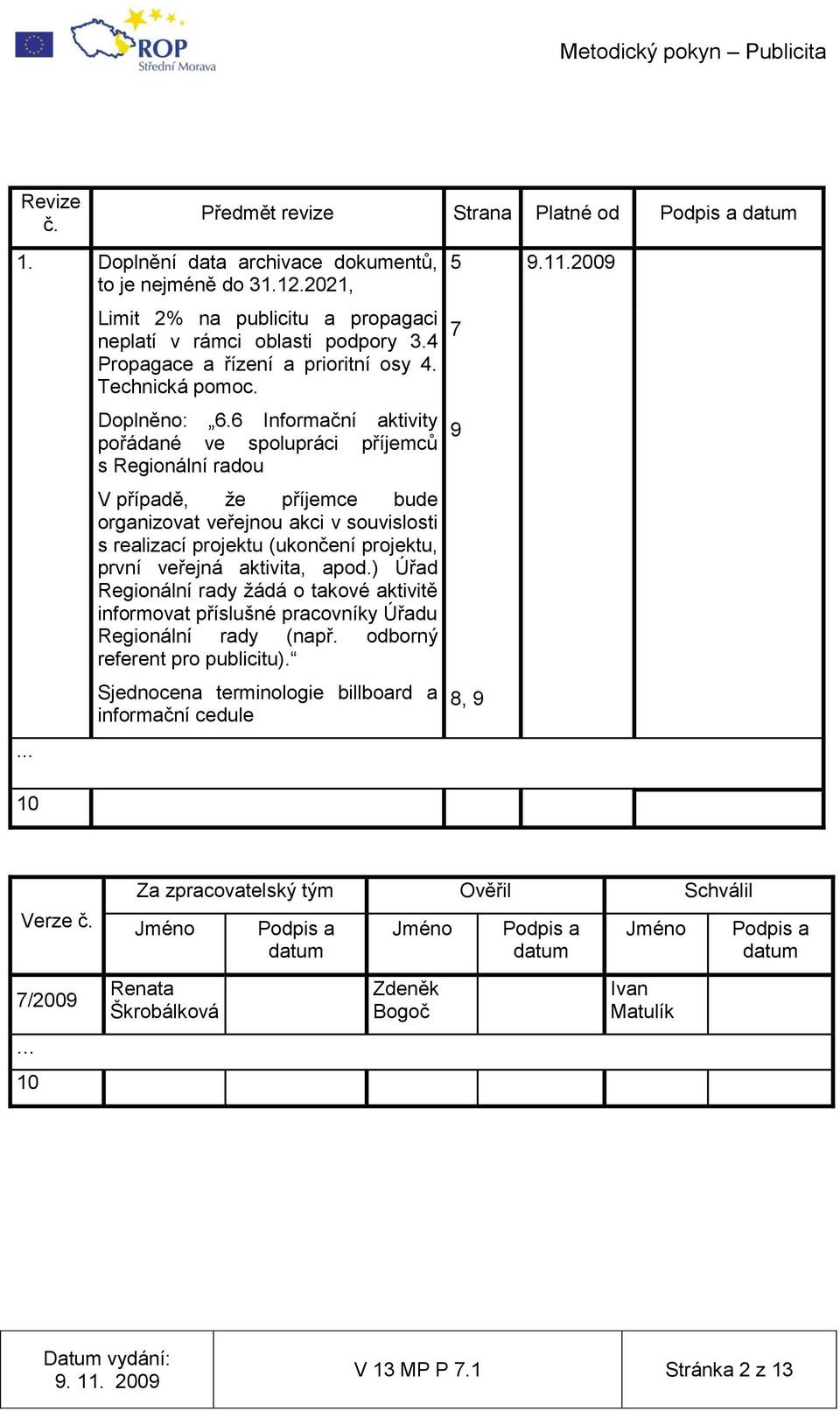 6 Informační aktivity pořádané ve spolupráci příjemců s Regionální radou V případě, že příjemce bude organizovat veřejnou akci v souvislosti s realizací projektu (ukončení projektu, první veřejná