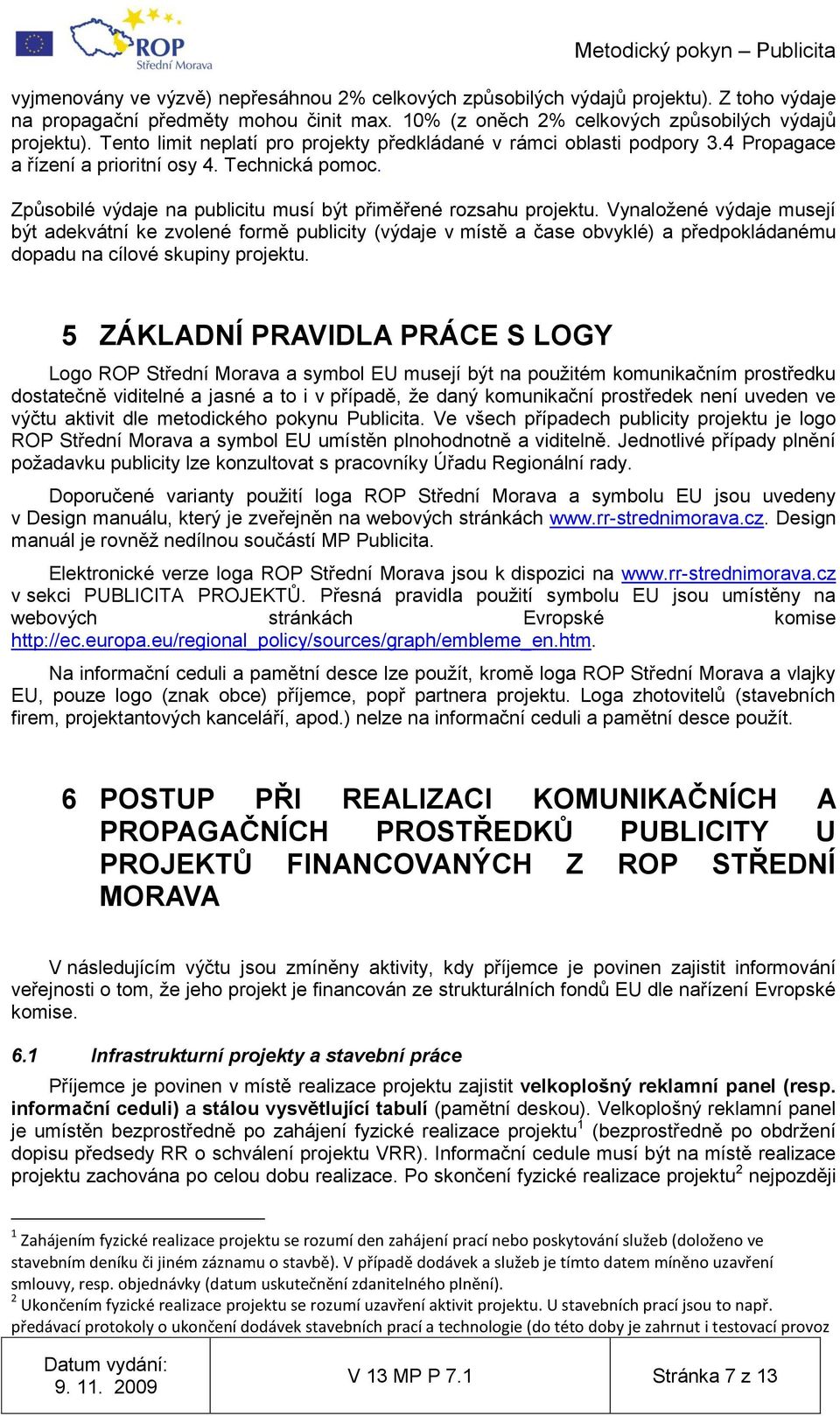 Vynaložené výdaje musejí být adekvátní ke zvolené formě publicity (výdaje v místě a čase obvyklé) a předpokládanému dopadu na cílové skupiny projektu.