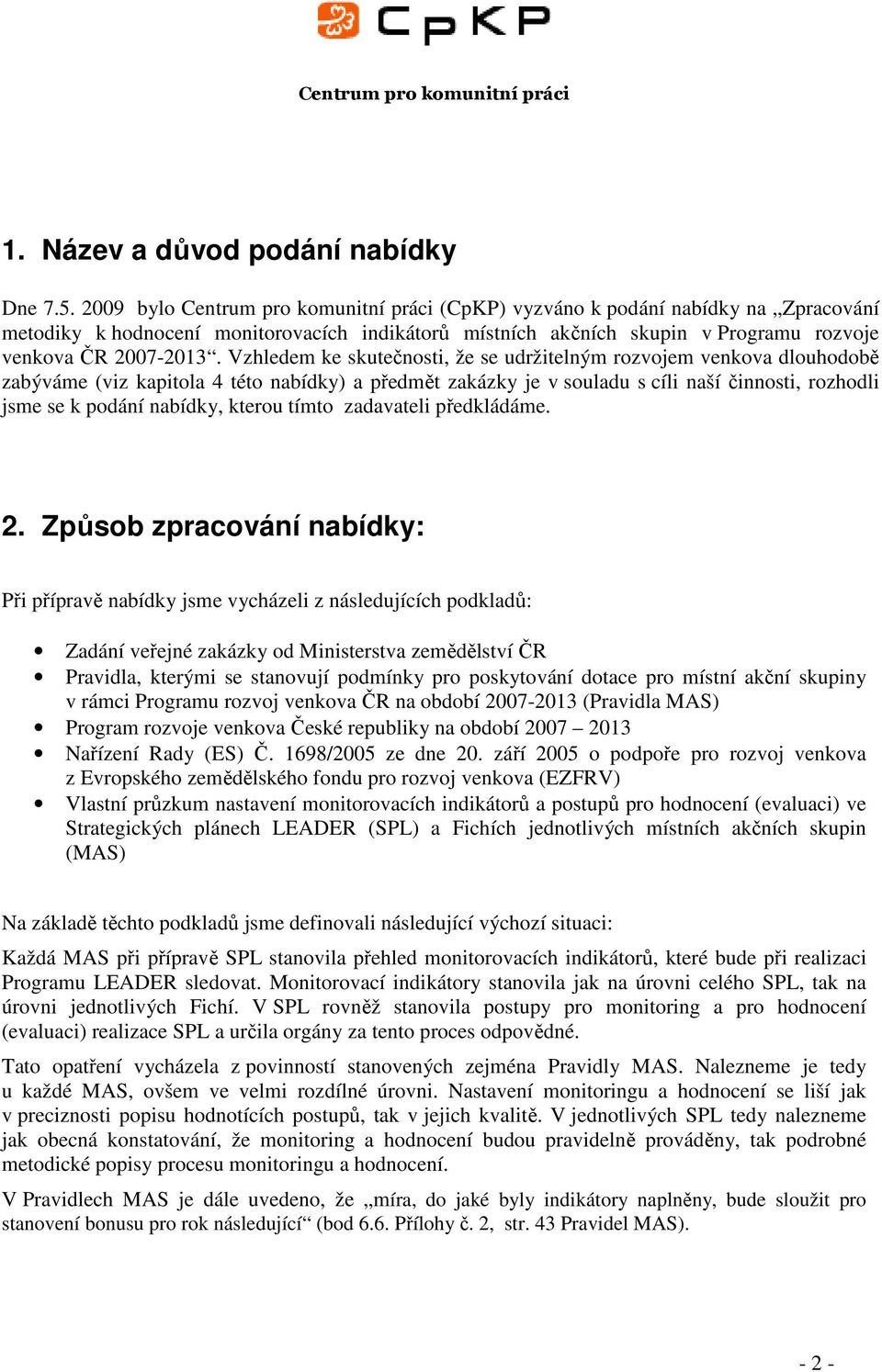 Vzhledem ke skutečnosti, že se udržitelným rozvojem venkova dlouhodobě zabýváme (viz kapitola 4 této nabídky) a předmět zakázky je v souladu s cíli naší činnosti, rozhodli jsme se k podání nabídky,