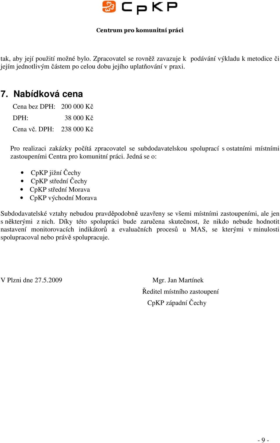 DPH: 38 000 Kč 238 000 Kč Pro realizaci zakázky počítá zpracovatel se subdodavatelskou spoluprací s ostatními místními zastoupeními Centra pro komunitní práci.