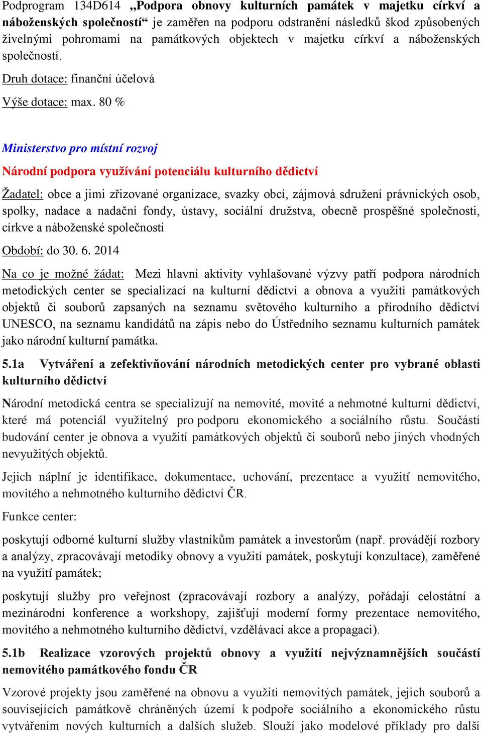 80 % Ministerstvo pro místní rozvoj Národní podpora využívání potenciálu kulturního dědictví Žadatel: obce a jimi zřizované organizace, svazky obcí, zájmová sdružení právnických osob, spolky, nadace