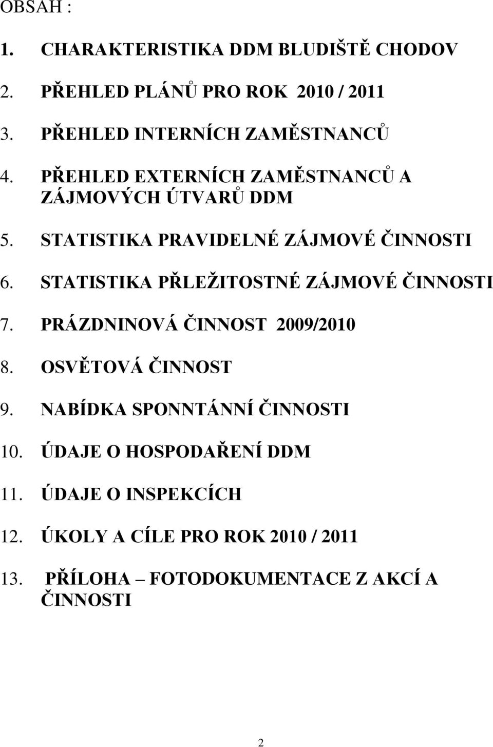 STATISTIKA PŘLEŢITOSTNÉ ZÁJMOVÉ ČINNOSTI 7. PRÁZDNINOVÁ ČINNOST 2009/2010 8. OSVĚTOVÁ ČINNOST 9.