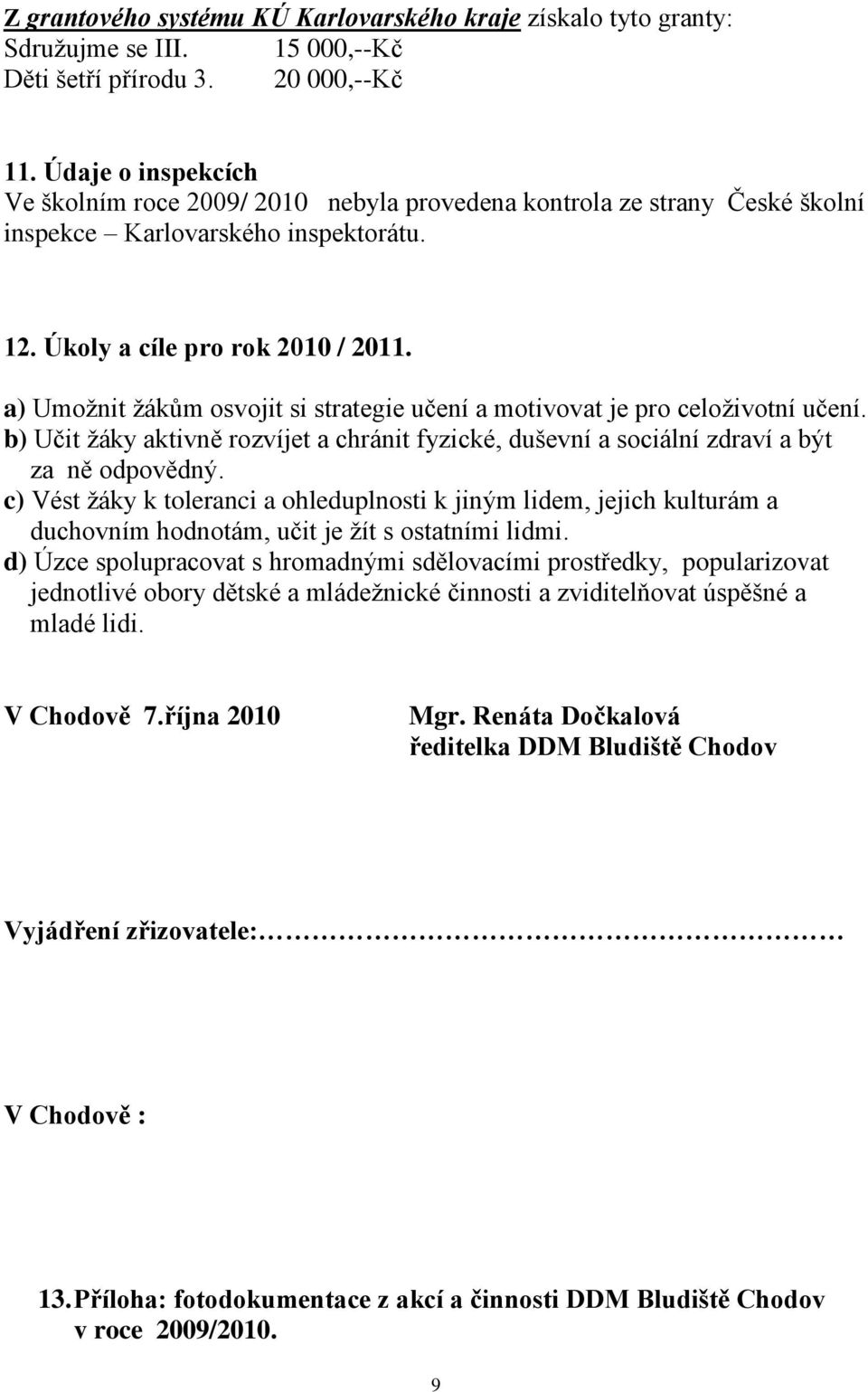 a) Umožnit žákům osvojit si strategie učení a motivovat je pro celoživotní učení. b) Učit žáky aktivně rozvíjet a chránit fyzické, duševní a sociální zdraví a být za ně odpovědný.