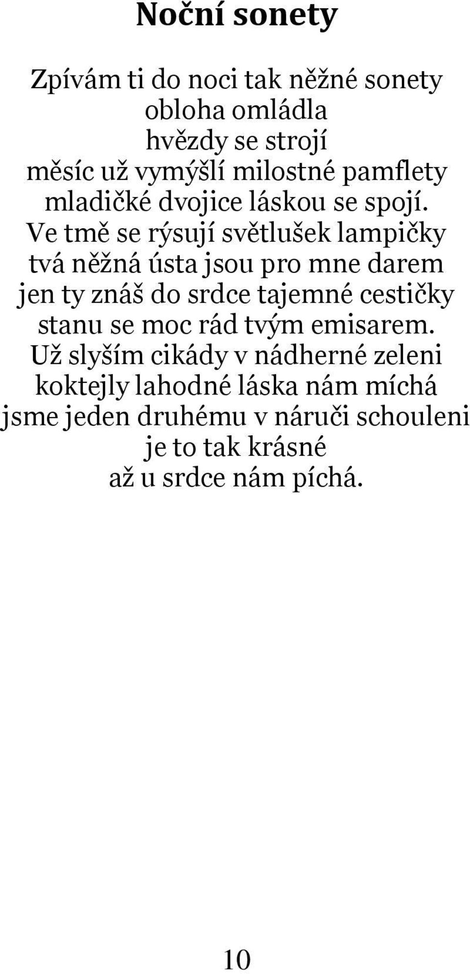 Ve tmě se rýsují světlušek lampičky tvá něžná ústa jsou pro mne darem jen ty znáš do srdce tajemné cestičky