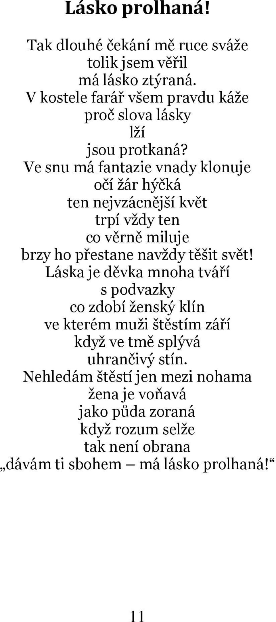 Ve snu má fantazie vnady klonuje očí žár hýčká ten nejvzácnější květ trpí vždy ten co věrně miluje brzy ho přestane navždy těšit svět!