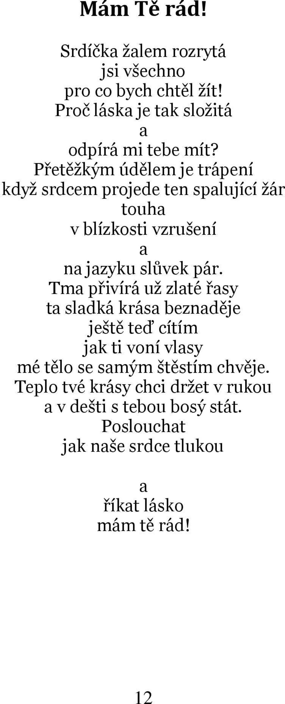 Tma přivírá už zlaté řasy ta sladká krása beznaděje ještě teď cítím jak ti voní vlasy mé tělo se samým štěstím chvěje.