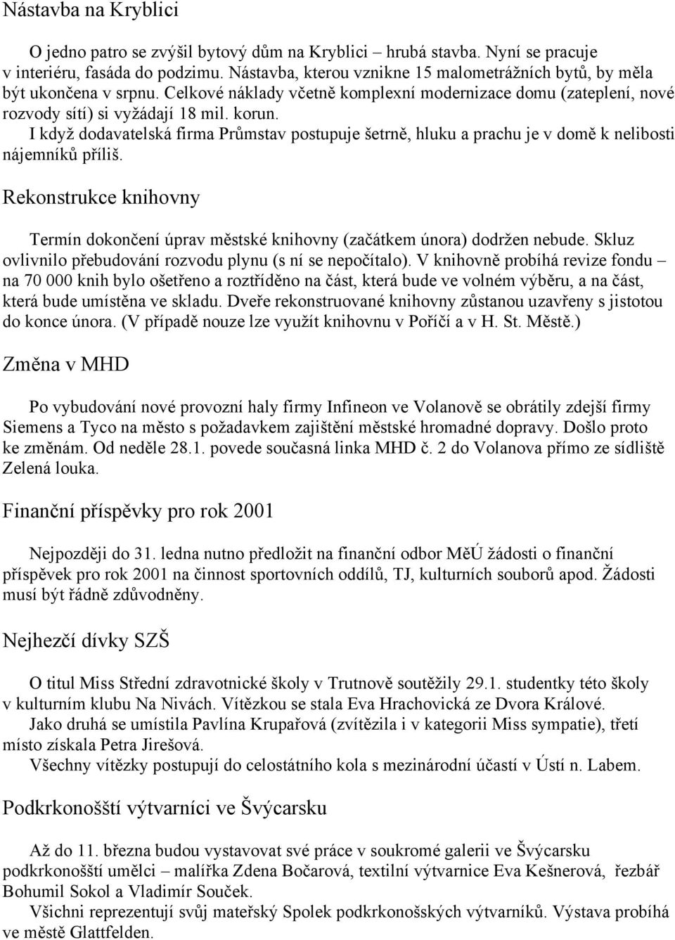 I když dodavatelská firma Průmstav postupuje šetrně, hluku a prachu je v domě k nelibosti nájemníků příliš.