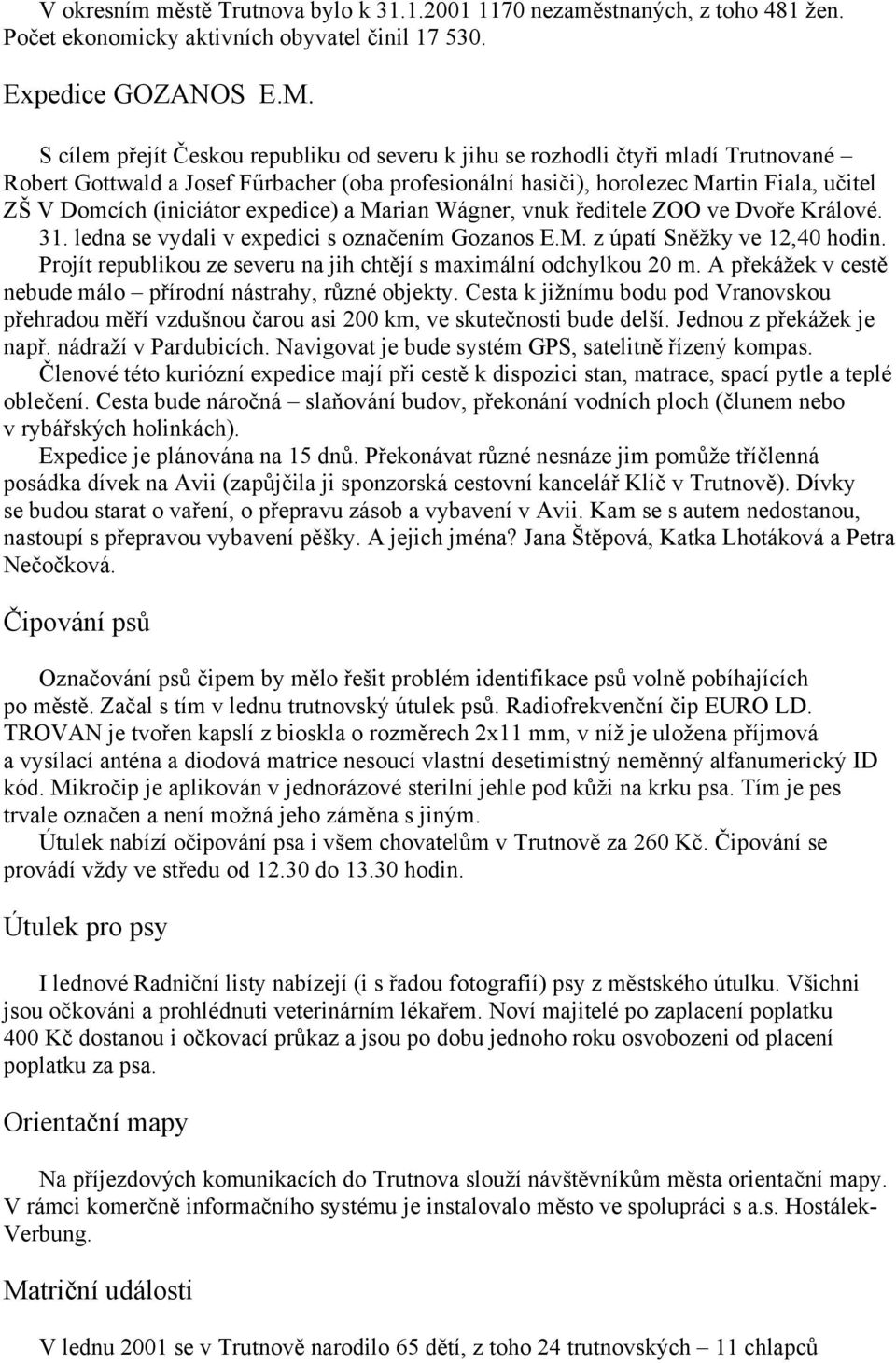 (iniciátor expedice) a Marian Wágner, vnuk ředitele ZOO ve Dvoře Králové. 31. ledna se vydali v expedici s označením Gozanos E.M. z úpatí Sněžky ve 12,40 hodin.