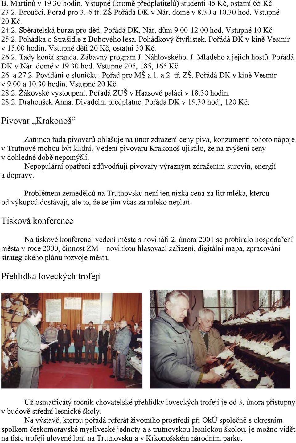 Zábavný program J. Náhlovského, J. Mladého a jejich hostů. Pořádá DK v Nár. domě v 19.30 hod. Vstupné 205, 185, 165 Kč. 26. a 27.2. Povídání o sluníčku. Pořad pro MŠ a 1. a 2. tř. ZŠ.