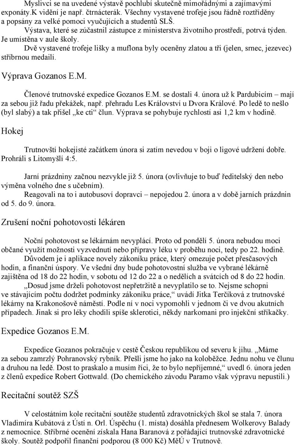 Je umístěna v aule školy. Dvě vystavené trofeje lišky a muflona byly oceněny zlatou a tři (jelen, srnec, jezevec) stříbrnou medailí. Výprava Gozanos E.M. Členové trutnovské expedice Gozanos E.M. se dostali 4.
