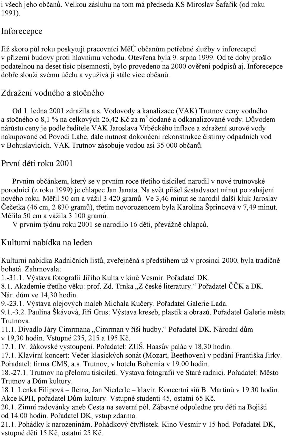 Od té doby prošlo podatelnou na deset tisíc písemností, bylo provedeno na 2000 ověření podpisů aj. Inforecepce dobře slouží svému účelu a využívá jí stále více občanů.