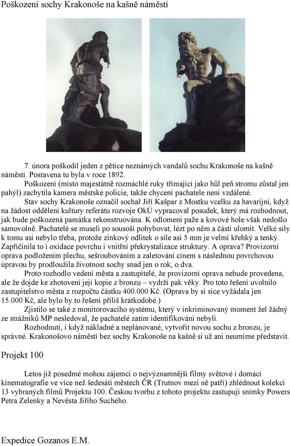 Stav sochy Krakonoše označil sochař Jiří Kašpar z Mostku vcelku za havarijní, když na žádost oddělení kultury referátu rozvoje OkÚ vypracoval posudek, který má rozhodnout, jak bude poškozená památka