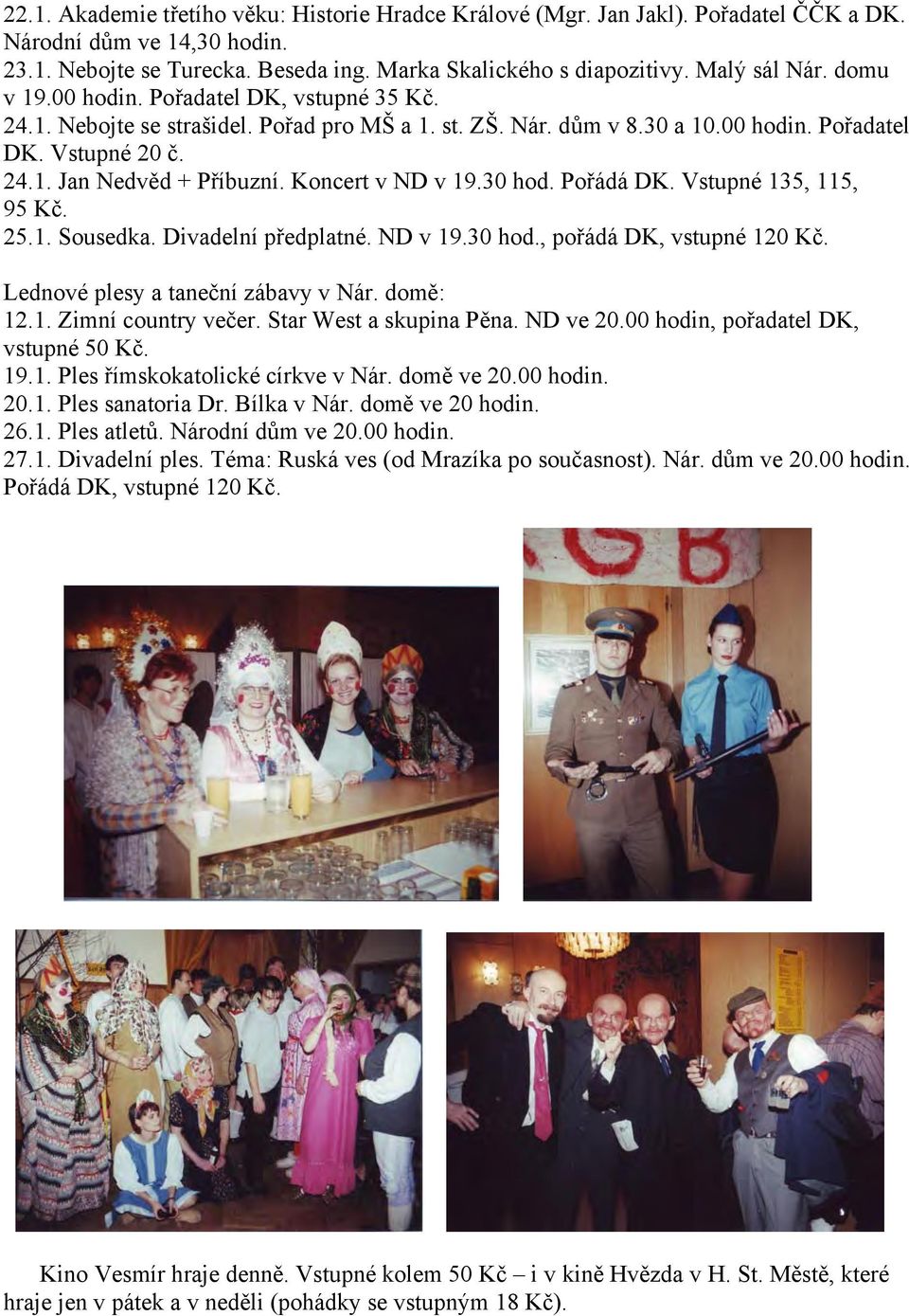 Koncert v ND v 19.30 hod. Pořádá DK. Vstupné 135, 115, 95 Kč. 25.1. Sousedka. Divadelní předplatné. ND v 19.30 hod., pořádá DK, vstupné 120 Kč. Lednové plesy a taneční zábavy v Nár. domě: 12.1. Zimní country večer.
