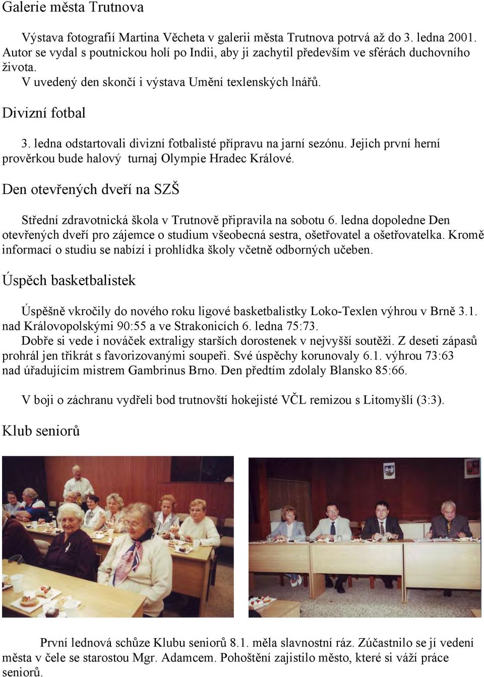 ledna odstartovali divizní fotbalisté přípravu na jarní sezónu. Jejich první herní prověrkou bude halový turnaj Olympie Hradec Králové.