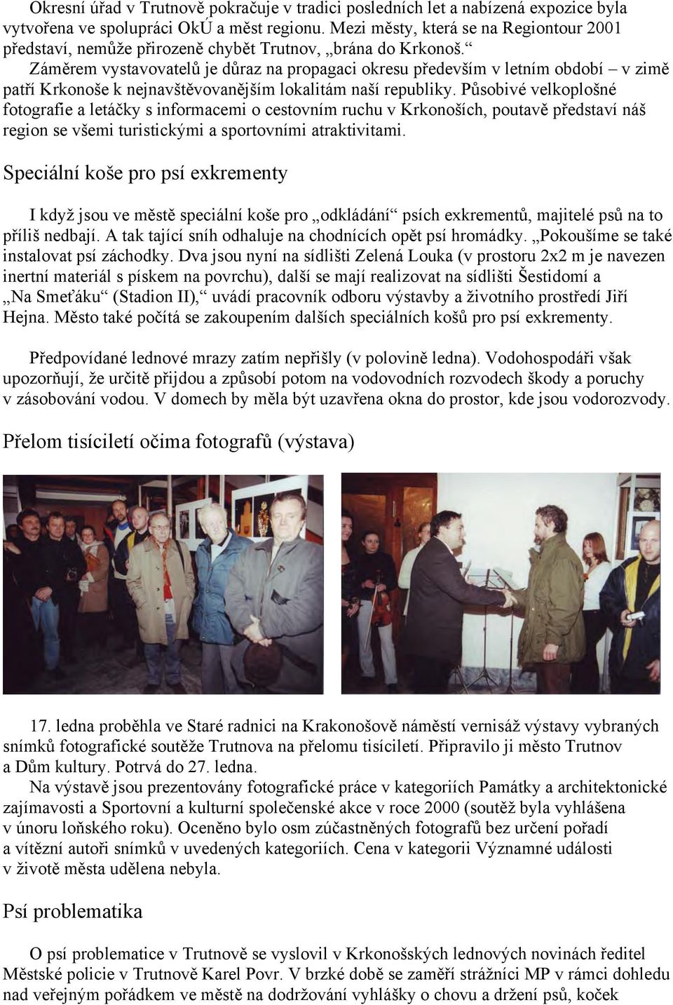 Záměrem vystavovatelů je důraz na propagaci okresu především v letním období v zimě patří Krkonoše k nejnavštěvovanějším lokalitám naší republiky.