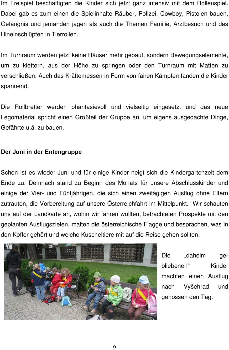 Im Turnraum werden jetzt keine Häuser mehr gebaut, sondern Bewegungselemente, um zu klettern, aus der Höhe zu springen oder den Turnraum mit Matten zu verschließen.