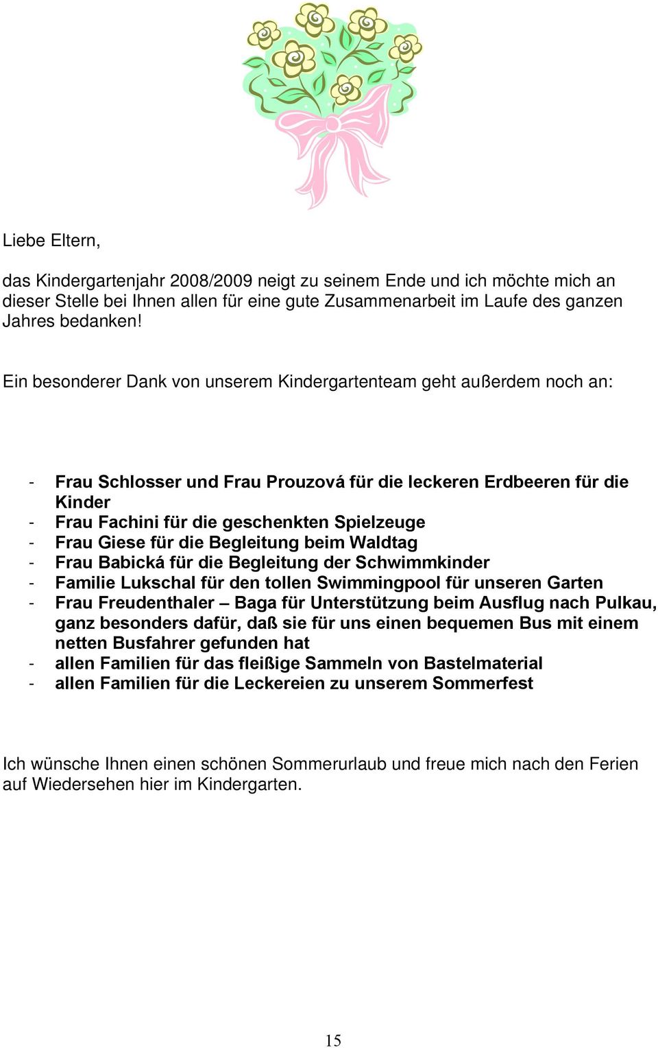 Frau Giese für die Begleitung beim Waldtag - Frau Babická für die Begleitung der Schwimmkinder - Familie Lukschal für den tollen Swimmingpool für unseren Garten - Frau Freudenthaler Baga für
