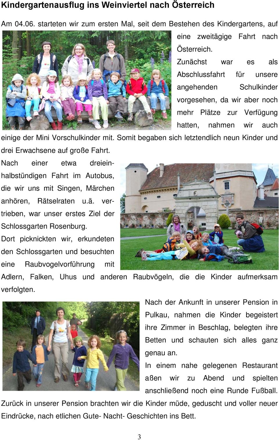 Somit begaben sich letztendlich neun Kinder und drei Erwachsene auf große Fahrt. Nach einer etwa dreieinhalbstündigen Fahrt im Autobus, die wir uns mit Singen, Mär