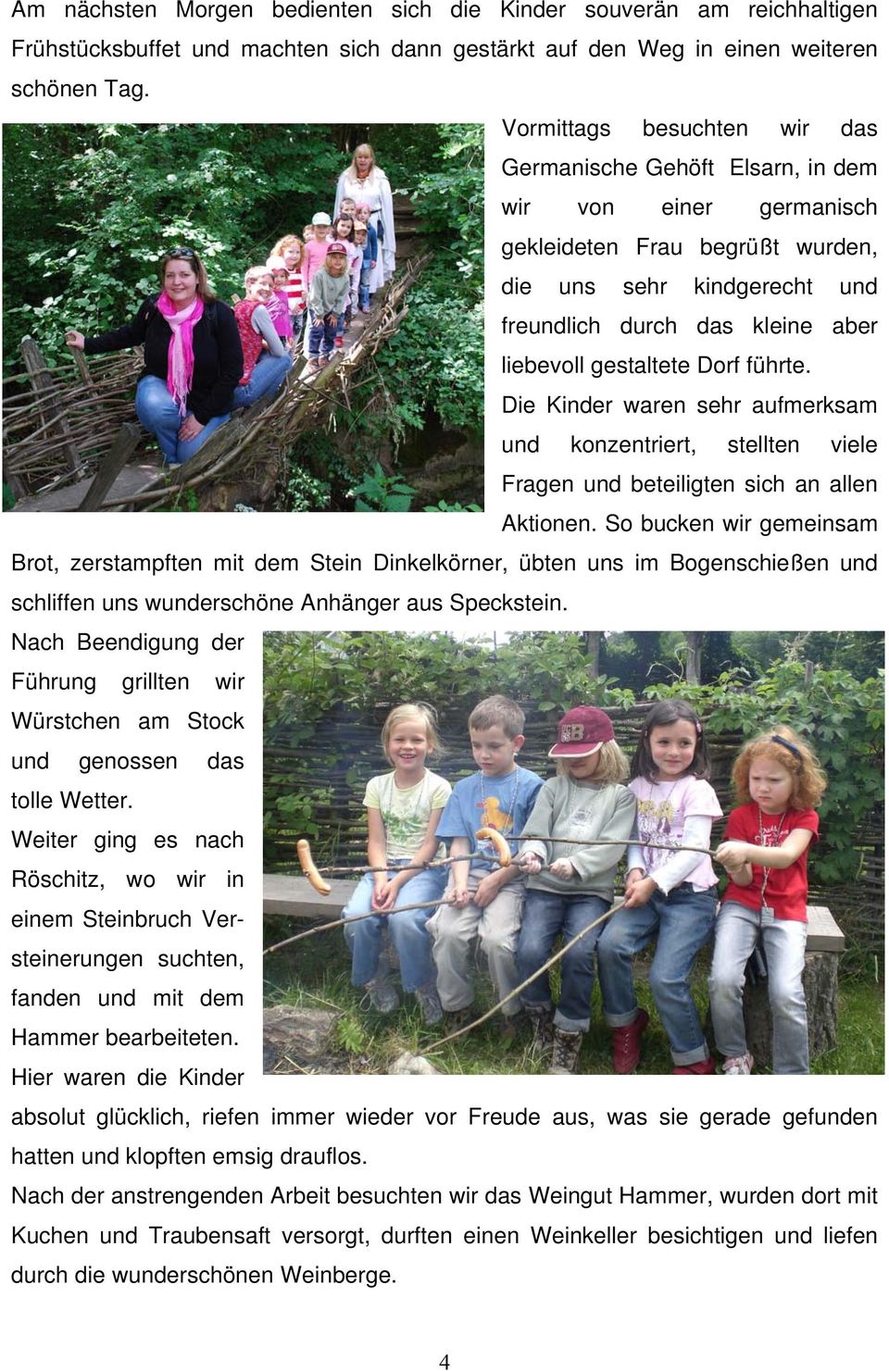 gestaltete Dorf führte. Die Kinder waren sehr aufmerksam und konzentriert, stellten viele Fragen und beteiligten sich an allen Aktionen.