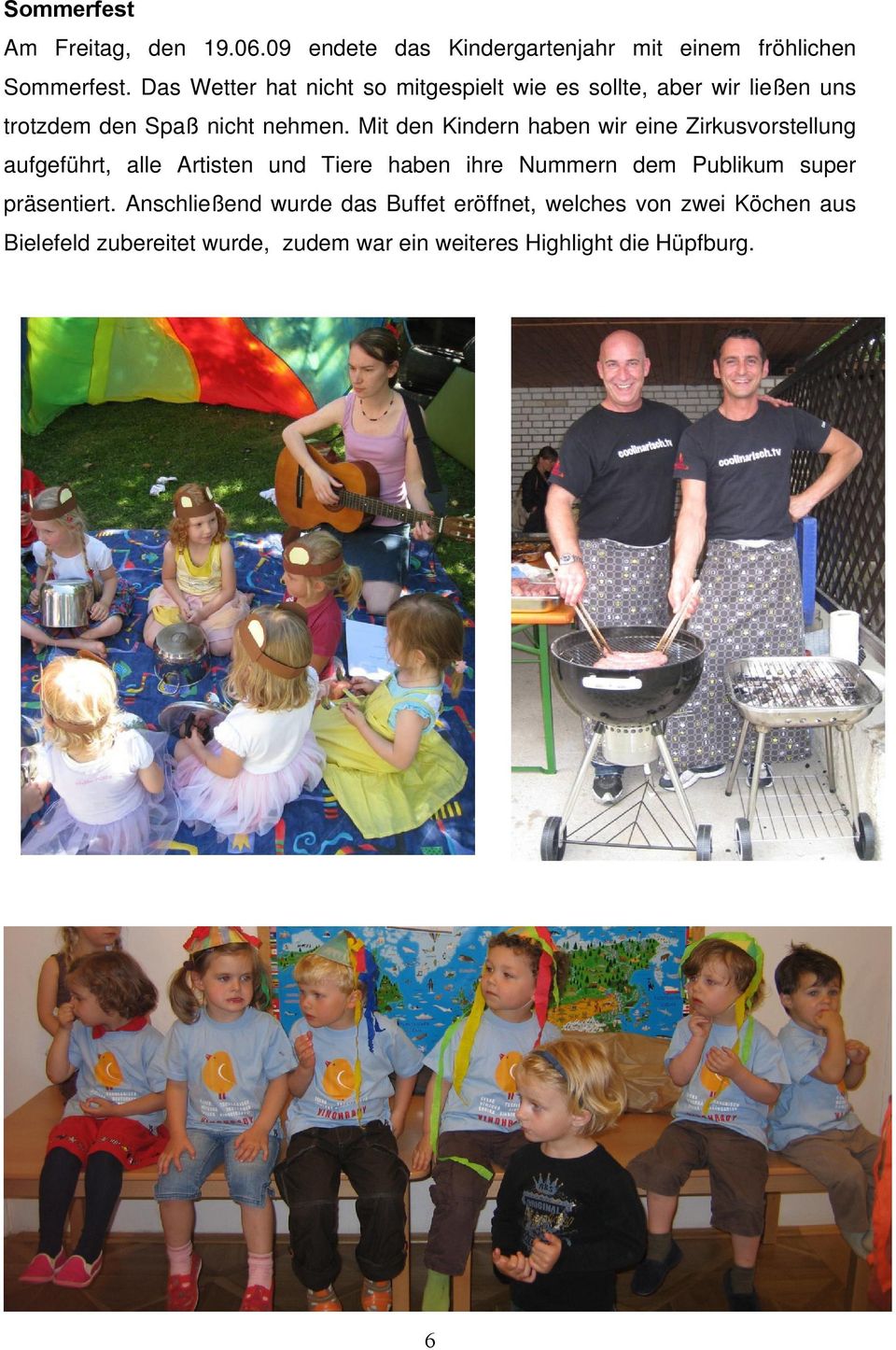 Mit den Kindern haben wir eine Zirkusvorstellung aufgeführt, alle Artisten und Tiere haben ihre Nummern dem Publikum