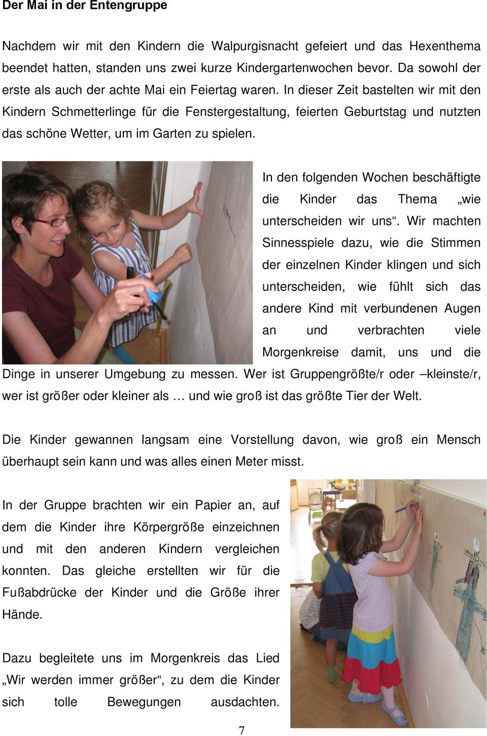 In dieser Zeit bastelten wir mit den Kindern Schmetterlinge für die Fenstergestaltung, feierten Geburtstag und nutzten das schöne Wetter, um im Garten zu spielen.