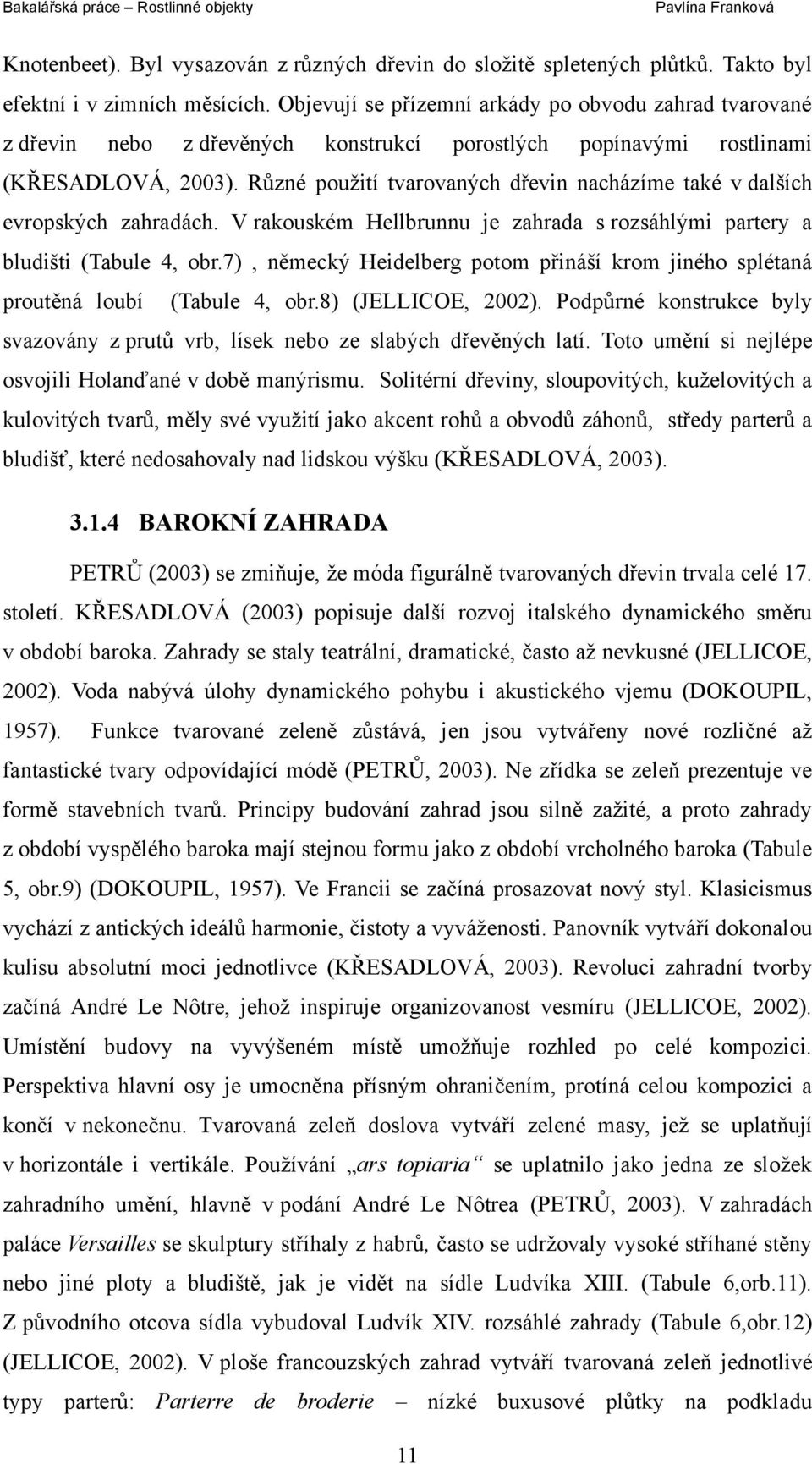 Různé použití tvarovaných dřevin nacházíme také v dalších evropských zahradách. V rakouském Hellbrunnu je zahrada s rozsáhlými partery a bludišti (Tabule 4, obr.