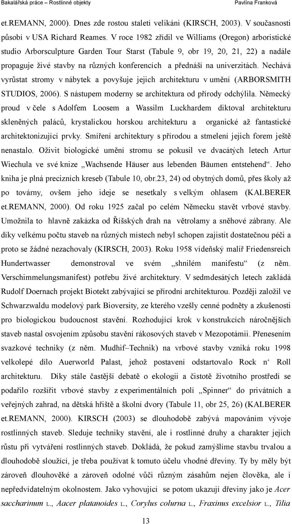 univerzitách. Nechává vyrůstat stromy v nábytek a povyšuje jejich architekturu v umění (ARBORSMITH STUDIOS, 2006). S nástupem moderny se architektura od přírody odchýlila.