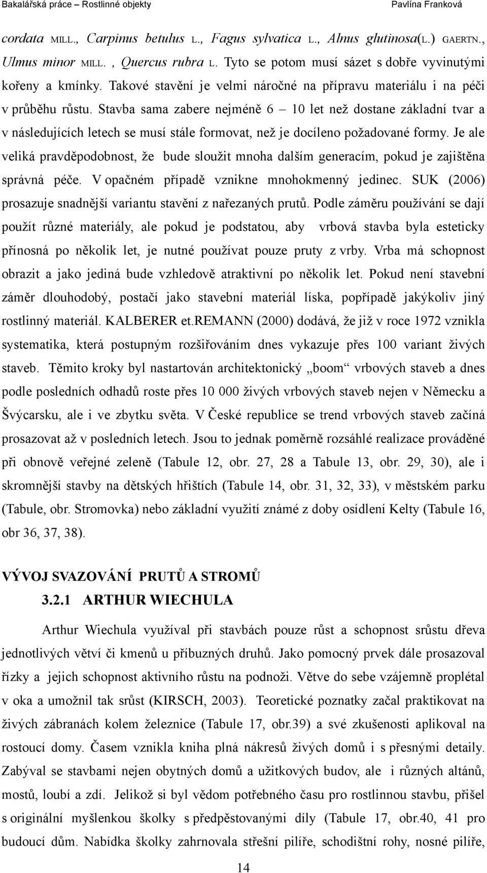 Stavba sama zabere nejméně 6 10 let než dostane základní tvar a v následujících letech se musí stále formovat, než je docíleno požadované formy.