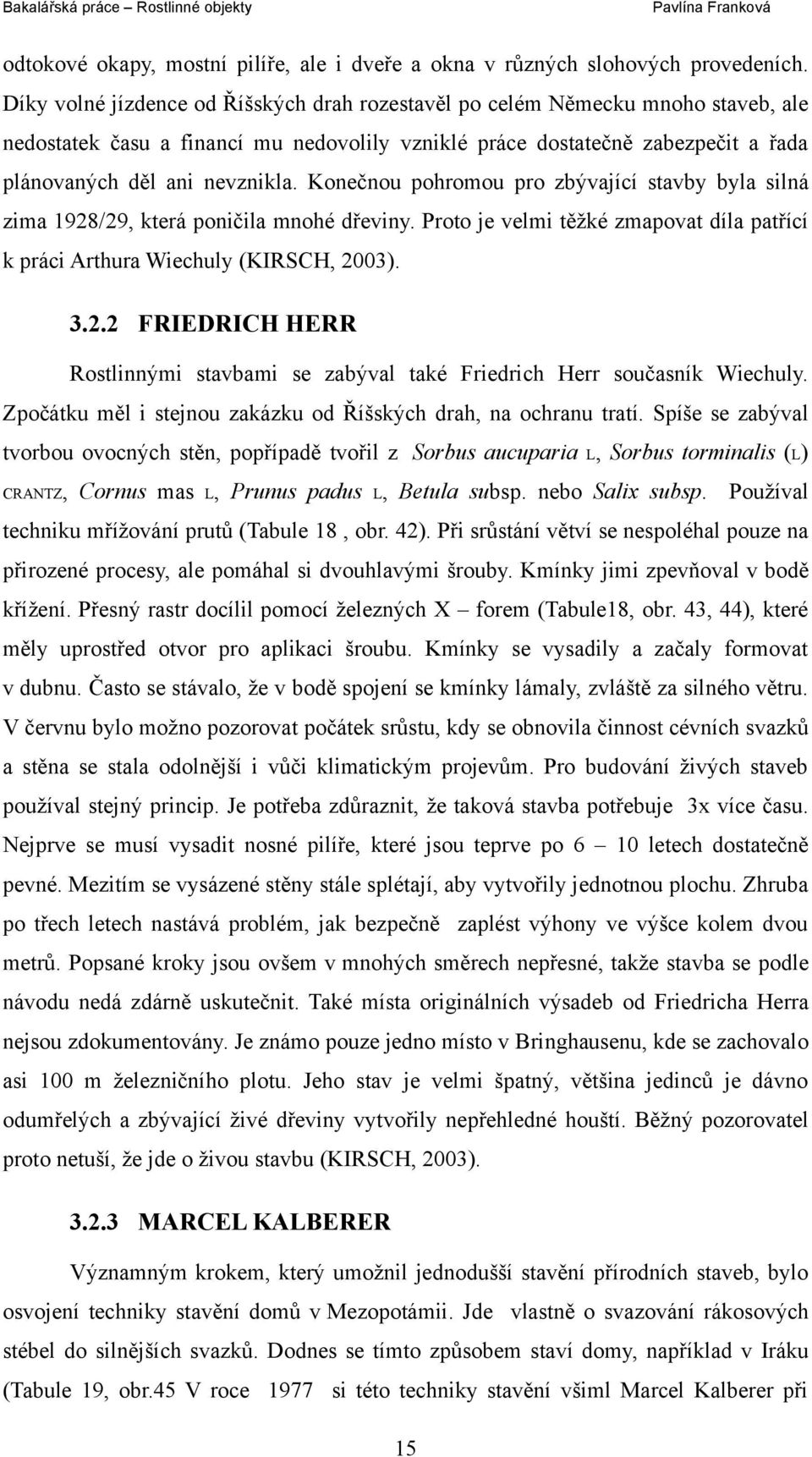 Konečnou pohromou pro zbývající stavby byla silná zima 1928/29, která poničila mnohé dřeviny. Proto je velmi těžké zmapovat díla patřící k práci Arthura Wiechuly (KIRSCH, 2003). 3.2.2 FRIEDRICH HERR Rostlinnými stavbami se zabýval také Friedrich Herr současník Wiechuly.