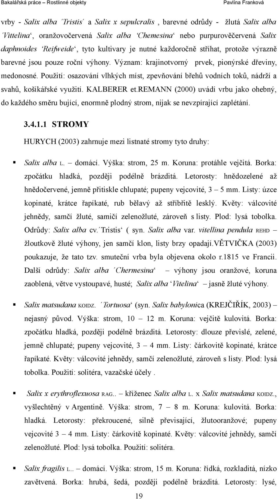 Použití: osazování vlhkých míst, zpevňování břehů vodních toků, nádrží a svahů, košíkářské využití. KALBERER et.