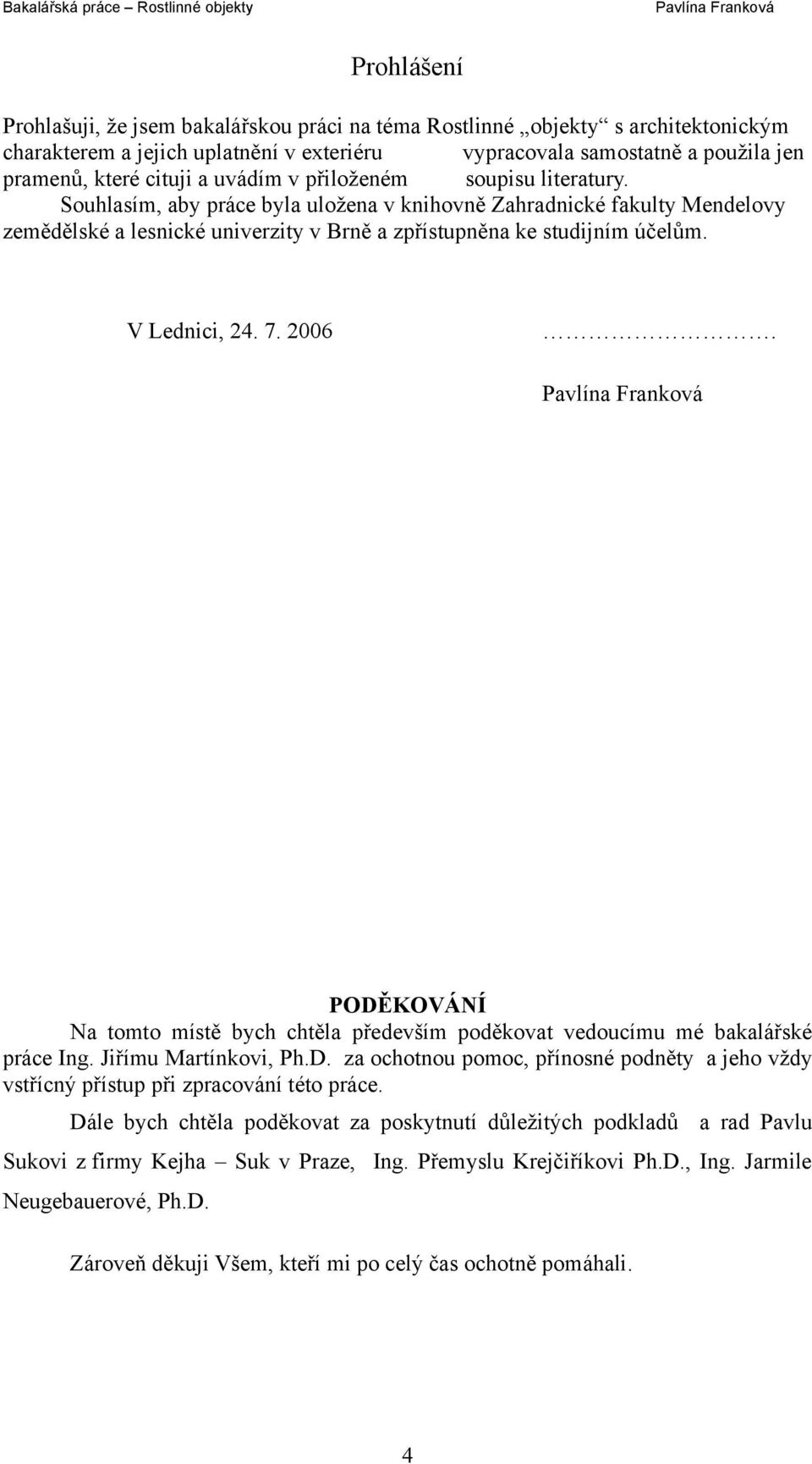 V Lednici, 24. 7. 2006. Pavlína Franková PODĚKOVÁNÍ Na tomto místě bych chtěla především poděkovat vedoucímu mé bakalářské práce Ing. Jiřímu Martínkovi, Ph.D. za ochotnou pomoc, přínosné podněty a jeho vždy vstřícný přístup při zpracování této práce.