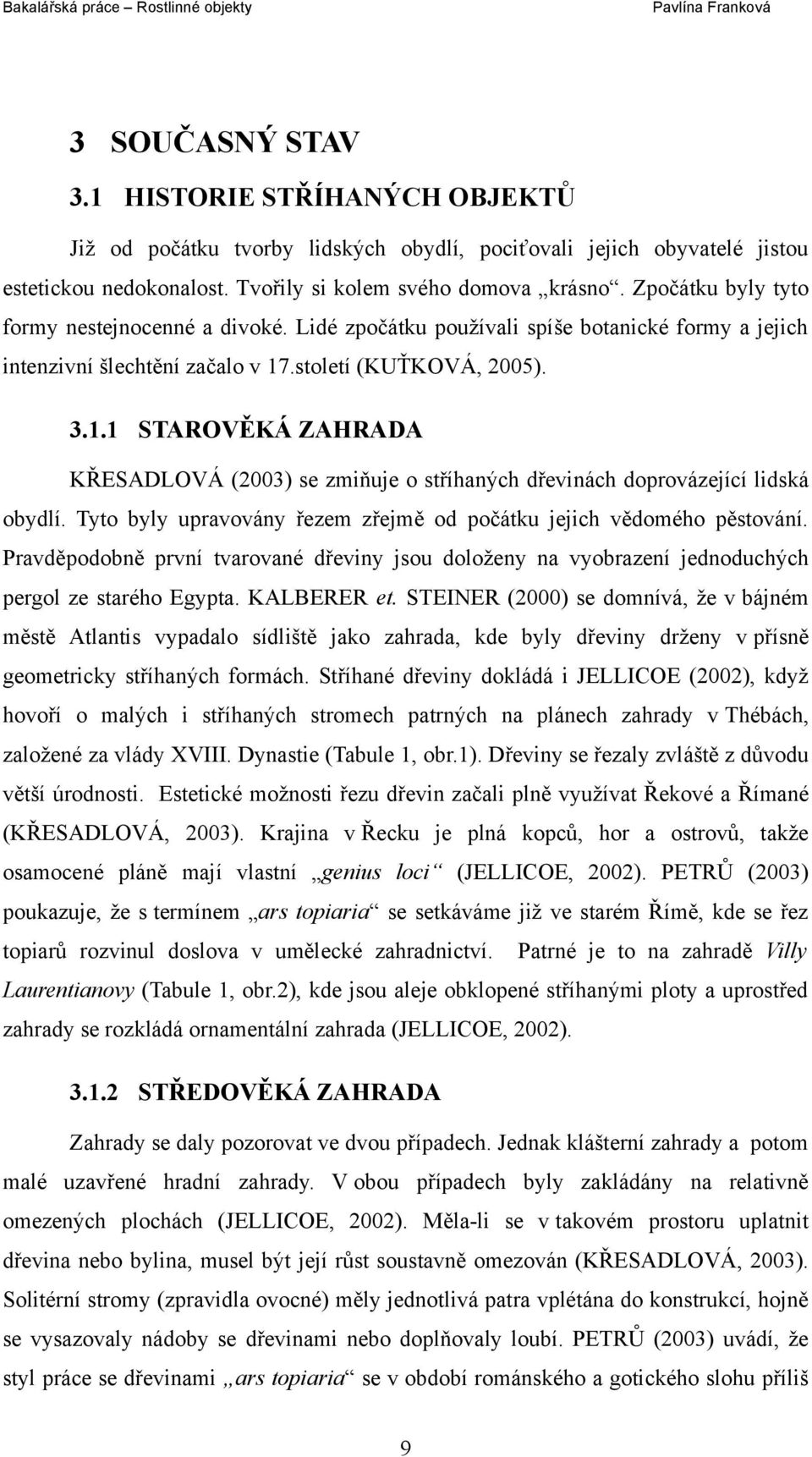 .století (KUŤKOVÁ, 2005). 3.1.1 STAROVĚKÁ ZAHRADA KŘESADLOVÁ (2003) se zmiňuje o stříhaných dřevinách doprovázející lidská obydlí.