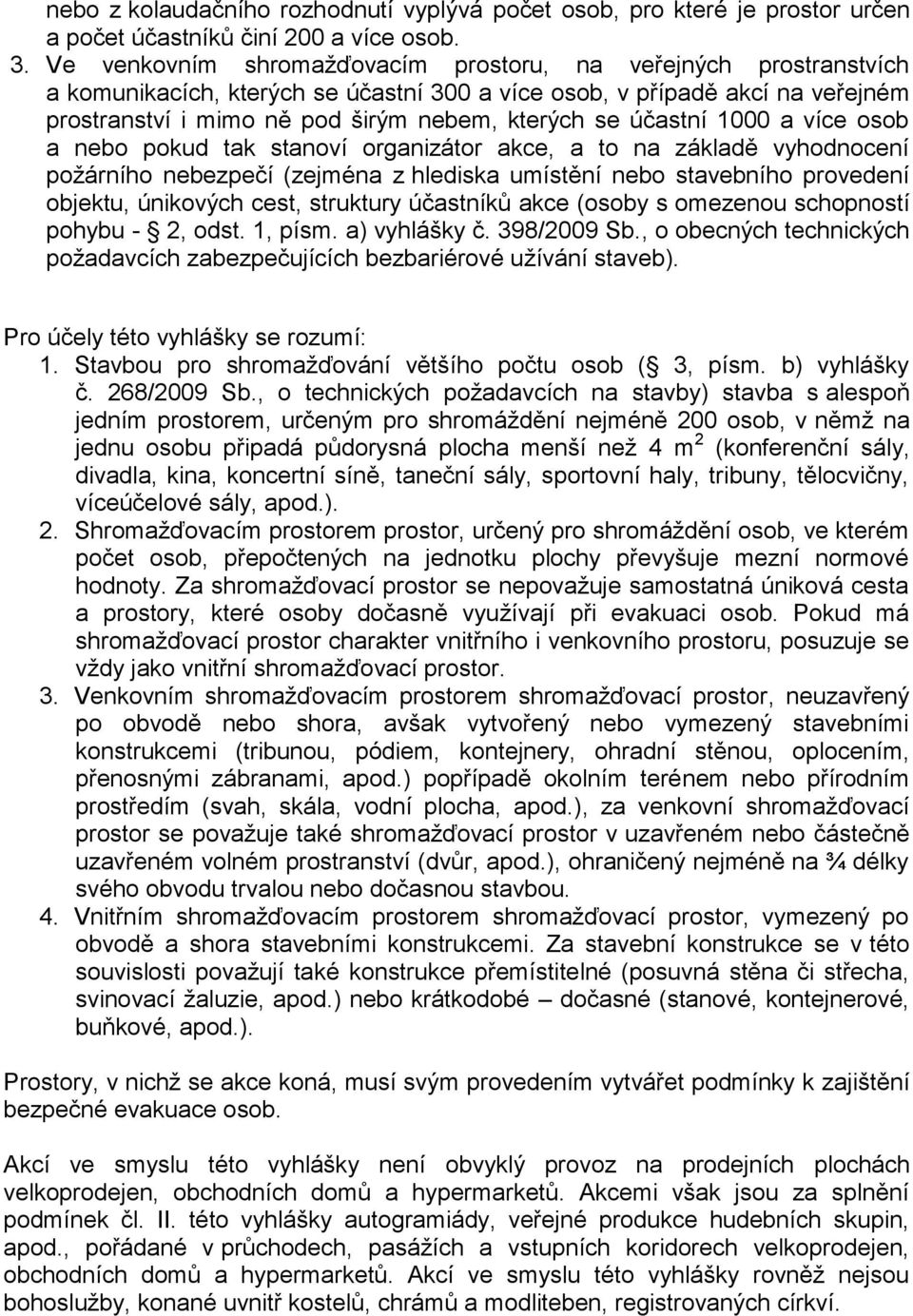 účastní 1000 a více osob a nebo pokud tak stanoví organizátor akce, a to na základě vyhodnocení požárního nebezpečí (zejména z hlediska umístění nebo stavebního provedení objektu, únikových cest,