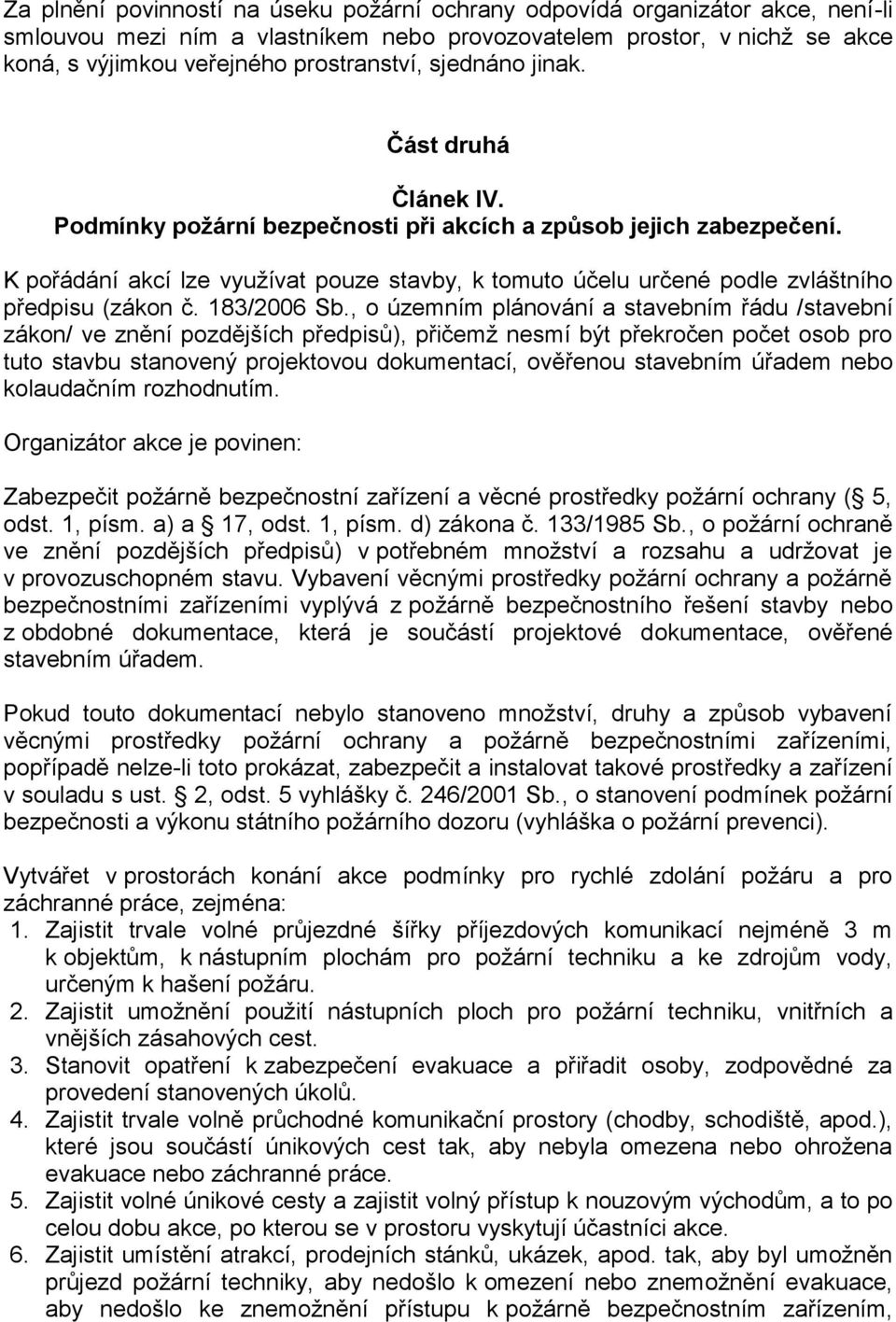 K pořádání akcí lze využívat pouze stavby, k tomuto účelu určené podle zvláštního předpisu (zákon č. 183/2006 Sb.