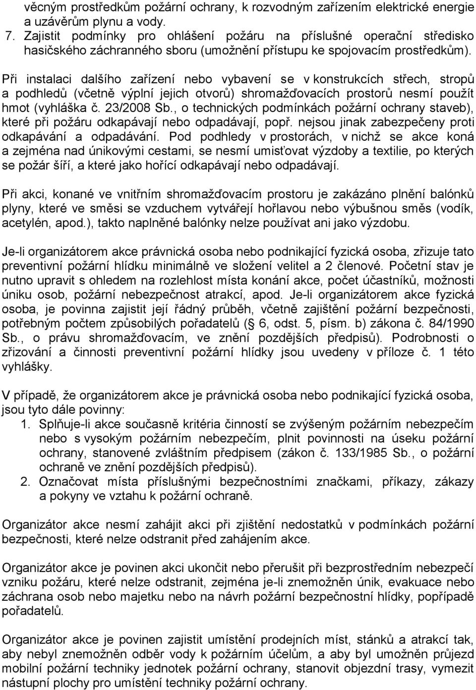 Při instalaci dalšího zařízení nebo vybavení se v konstrukcích střech, stropů a podhledů (včetně výplní jejich otvorů) shromažďovacích prostorů nesmí použít hmot (vyhláška č. 23/2008 Sb.