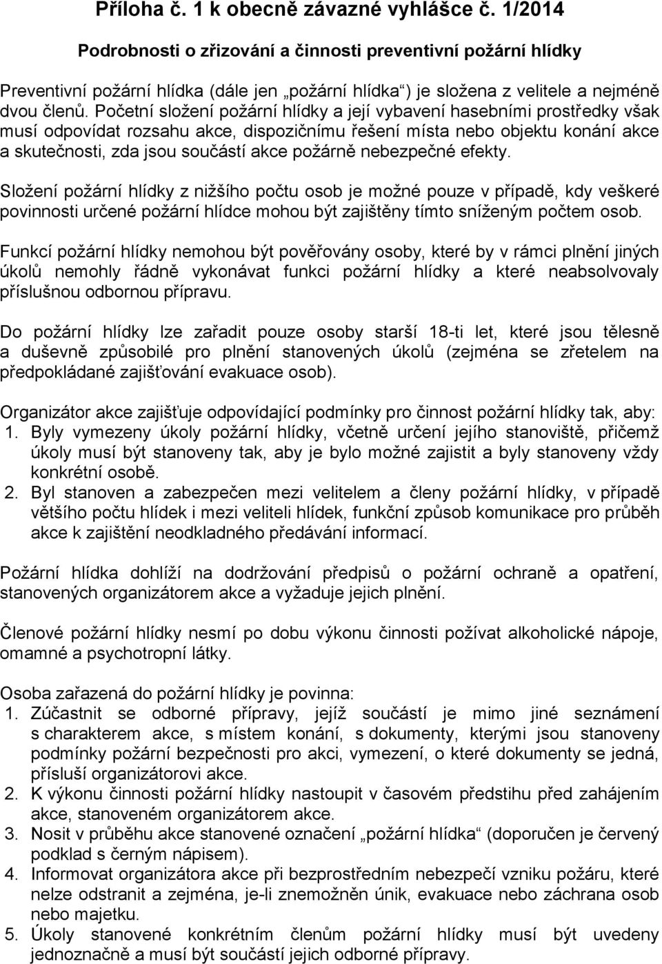 Početní složení požární hlídky a její vybavení hasebními prostředky však musí odpovídat rozsahu akce, dispozičnímu řešení místa nebo objektu konání akce a skutečnosti, zda jsou součástí akce požárně