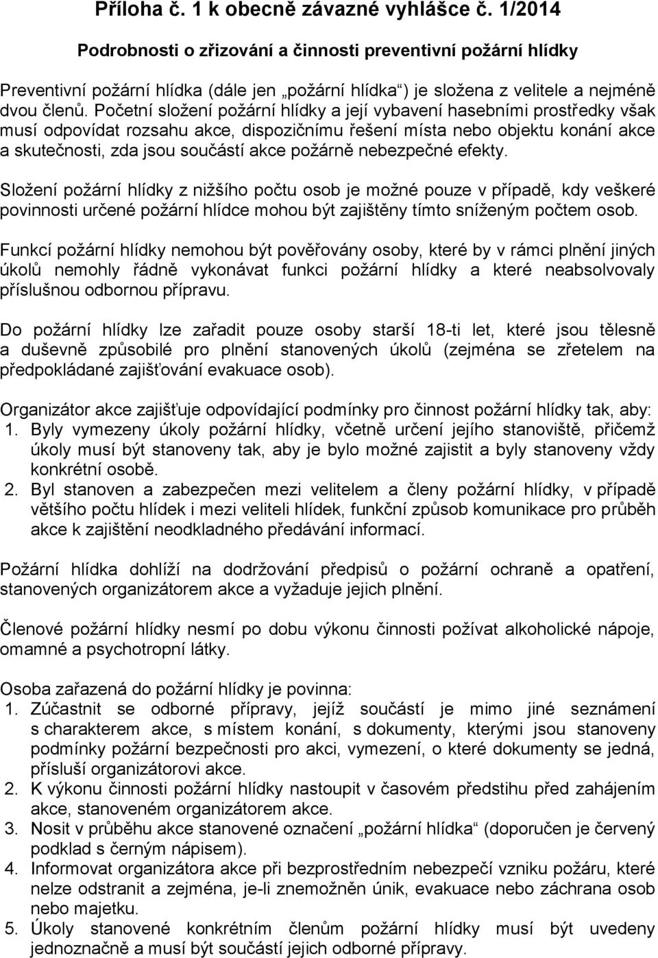 Početní složení požární hlídky a její vybavení hasebními prostředky však musí odpovídat rozsahu akce, dispozičnímu řešení místa nebo objektu konání akce a skutečnosti, zda jsou součástí akce požárně