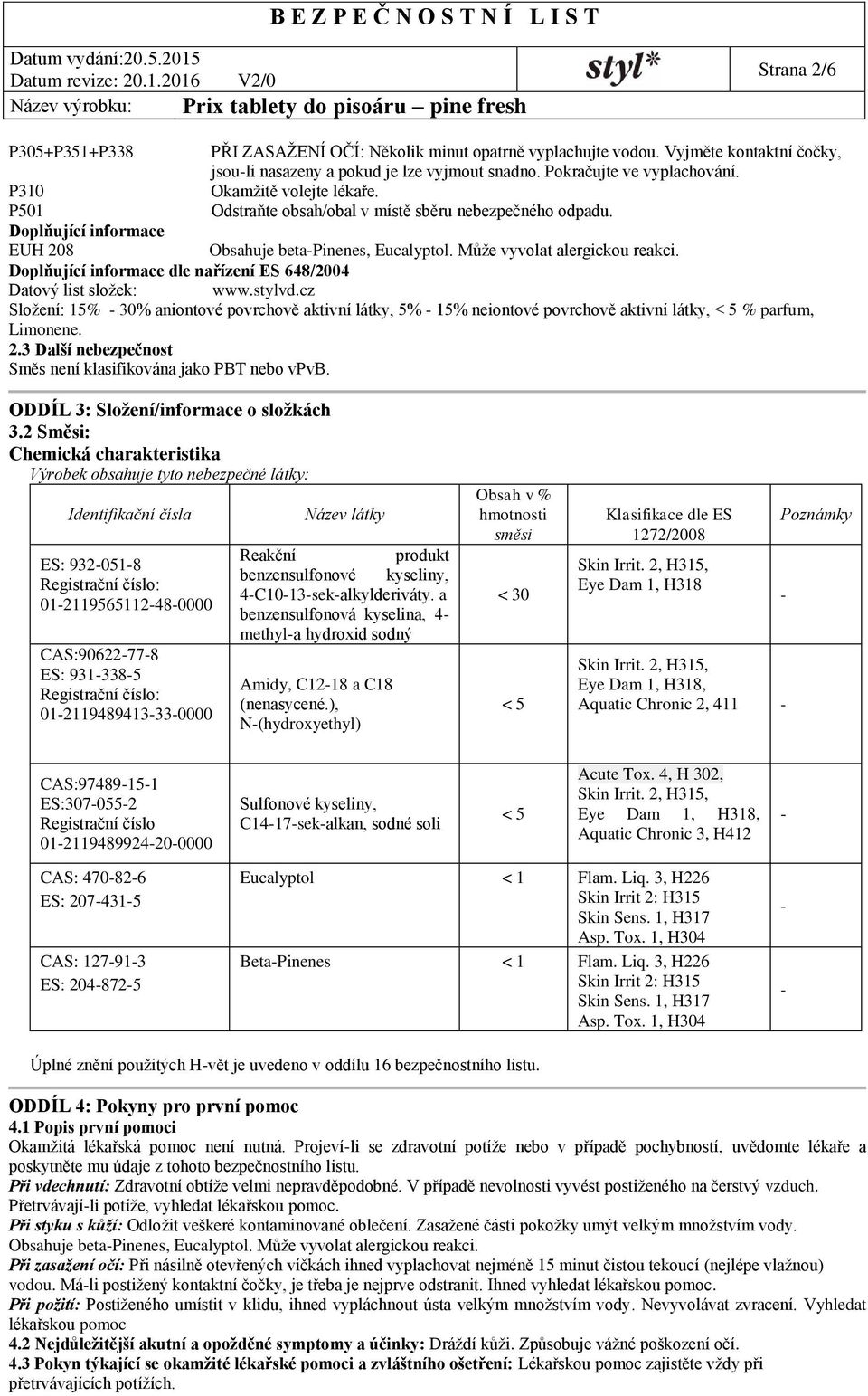 Doplňující informace dle nařízení ES 648/2004 Datový list složek: www.stylvd.cz Složení: 15% 30% aniontové povrchově aktivní látky, 5% 15% neiontové povrchově aktivní látky, < 5 % parfum, Limonene. 2.