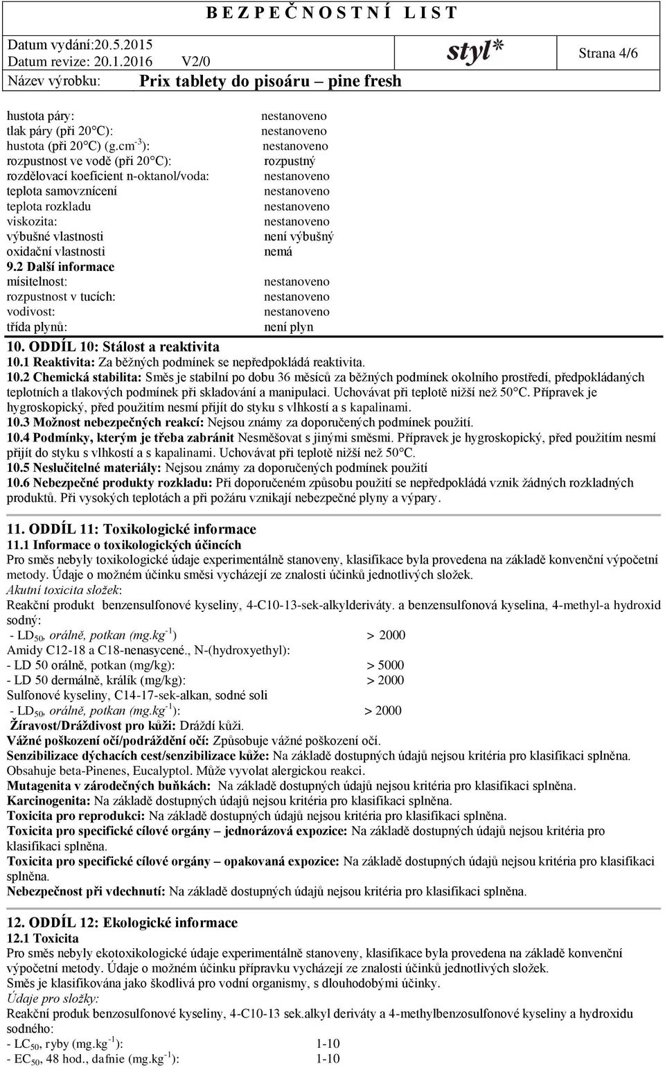 2 Další informace mísitelnost: rozpustnost v tucích: vodivost: třída plynů: není plyn 10.