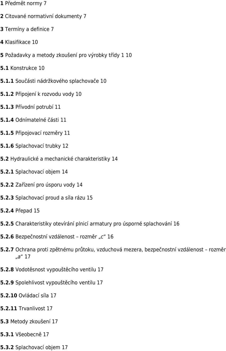 2.2 Zařízení pro úsporu vody 14 5.2.3 Splachovací proud a síla rázu 15 5.2.4 Přepad 15 5.2.5 Charakteristiky otevírání plnicí armatury pro úsporné splachování 16 5.2.6 Bezpečnostní vzdálenost rozměr c 16 5.