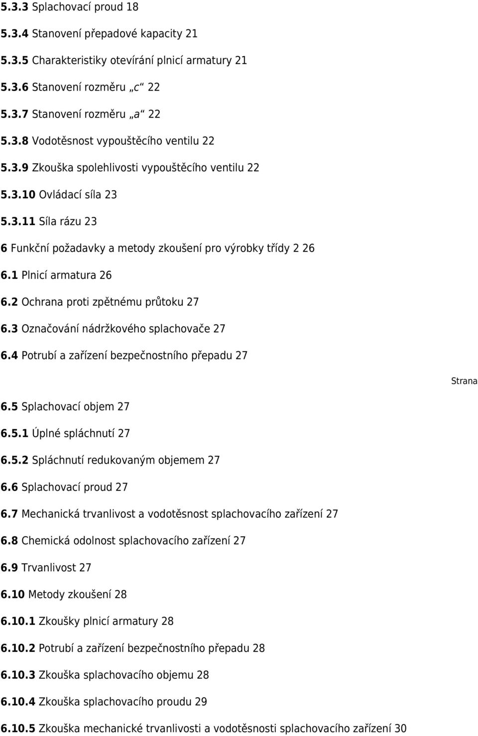 2 Ochrana proti zpětnému průtoku 27 6.3 Označování nádržkového splachovače 27 6.4 Potrubí a zařízení bezpečnostního přepadu 27 Strana 6.5 Splachovací objem 27 6.5.1 Úplné spláchnutí 27 6.5.2 Spláchnutí redukovaným objemem 27 6.