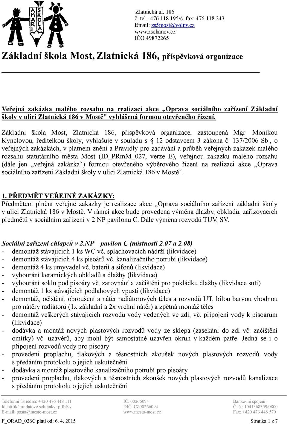 vyhlášená formou otevřeného řízení. Základní škola Most, Zlatnická 186, příspěvková organizace, zastoupená Mgr. Monikou Kynclovou, ředitelkou školy, vyhlašuje v souladu s 12 odstavcem 3 zákona č.